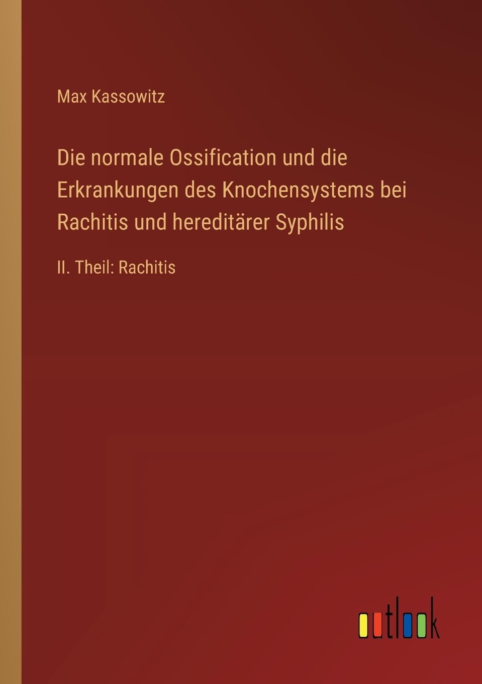 Die normale Ossification und die Erkrankungen des Knochensystems bei Rachitis und hereditärer Syphilis Classics