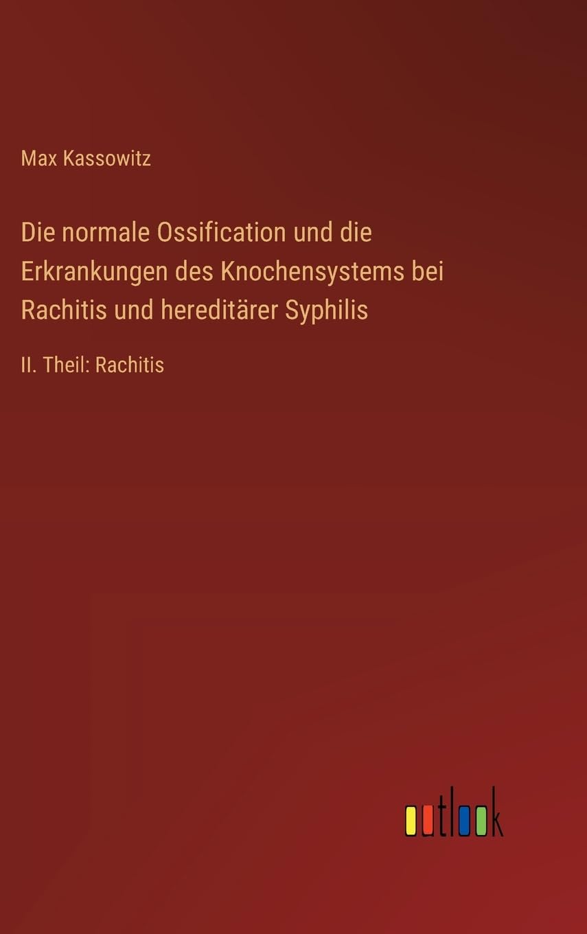 Die normale Ossification und die Erkrankungen des Knochensystems bei Rachitis und hereditärer Syphilis Classics
