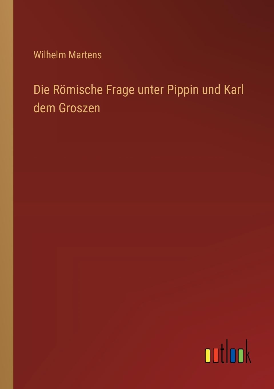 Die Römische Frage unter Pippin und Karl dem Groszen Classics