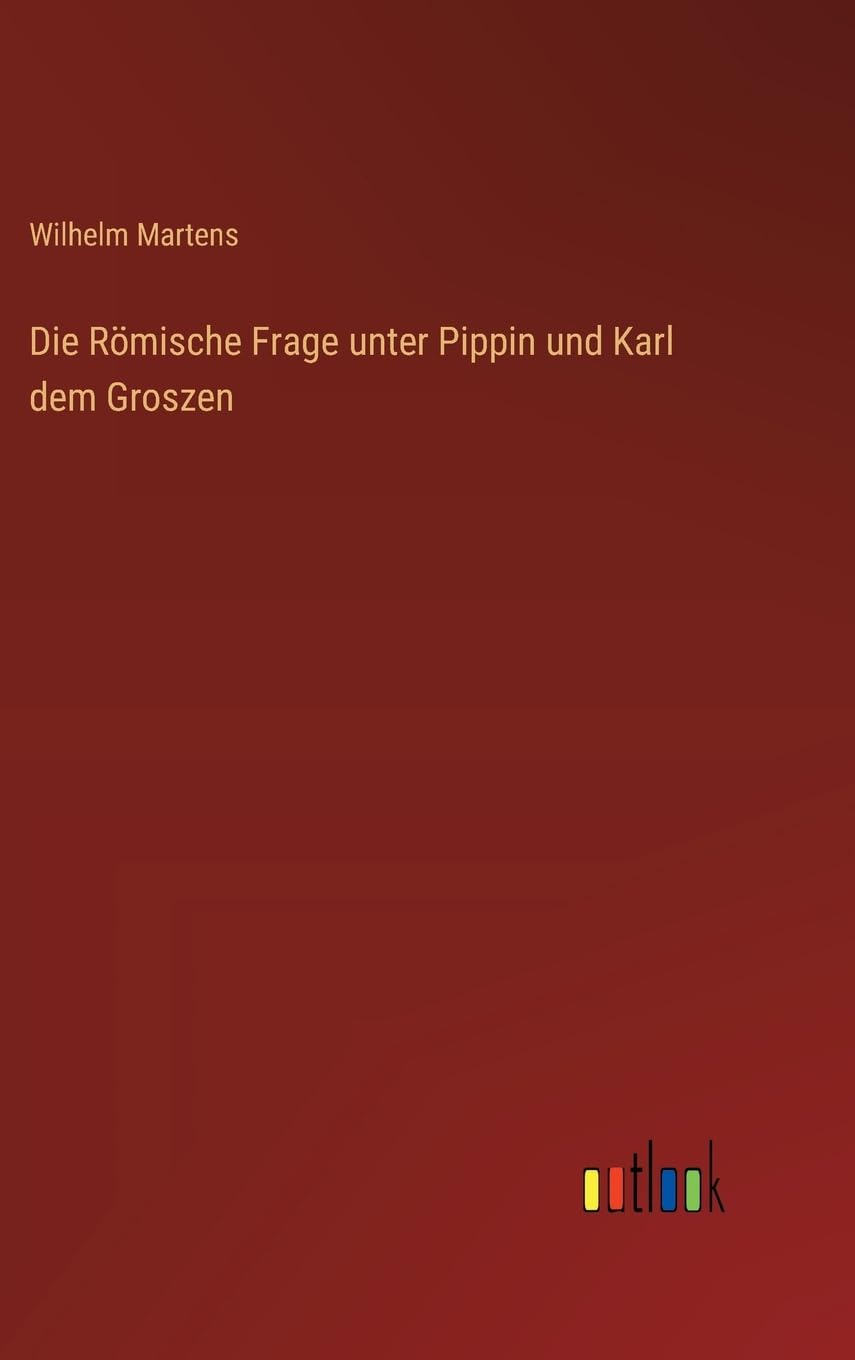 Die Römische Frage unter Pippin und Karl dem Groszen Classics