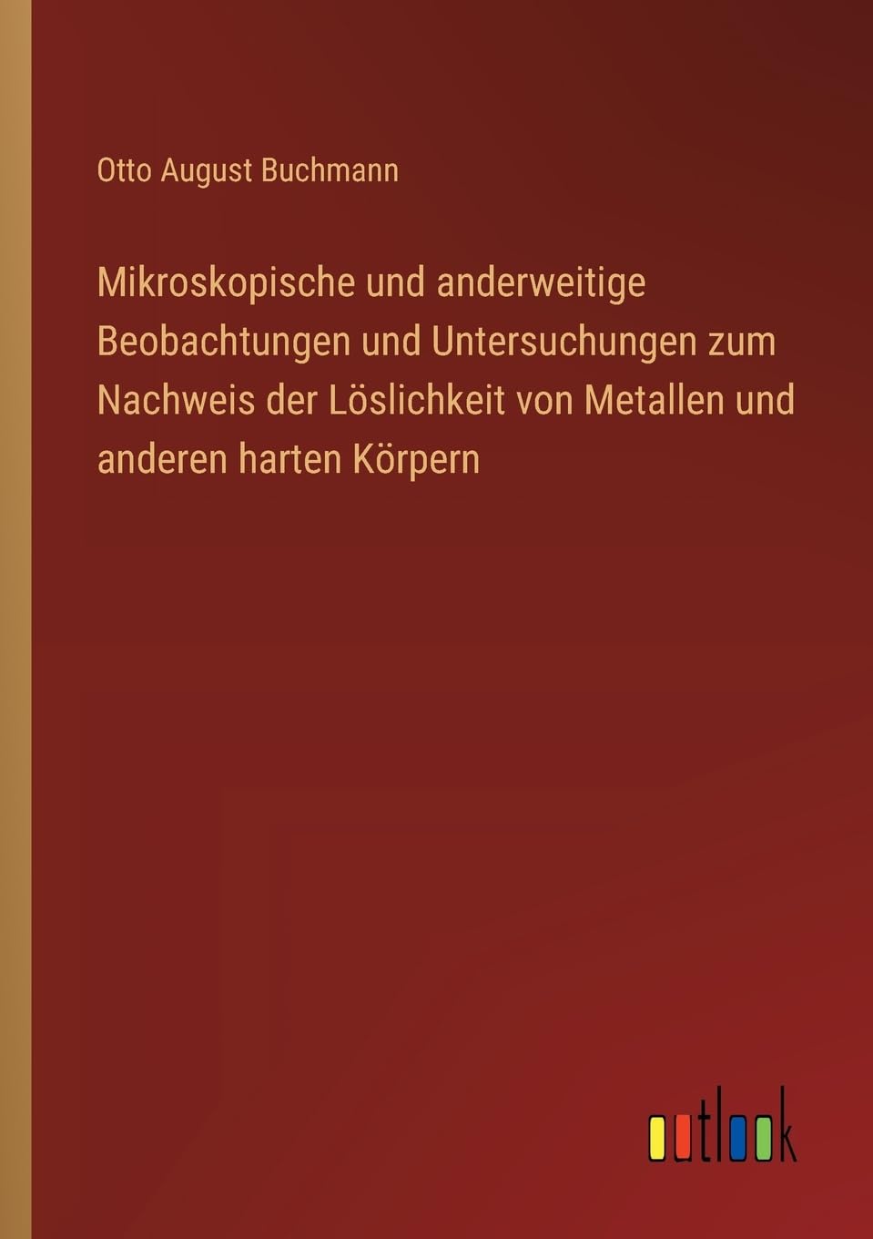 Mikroskopische und anderweitige Beobachtungen und Untersuchungen zum Nachweis der Löslichkeit von Metallen und anderen harten Körpern Classics