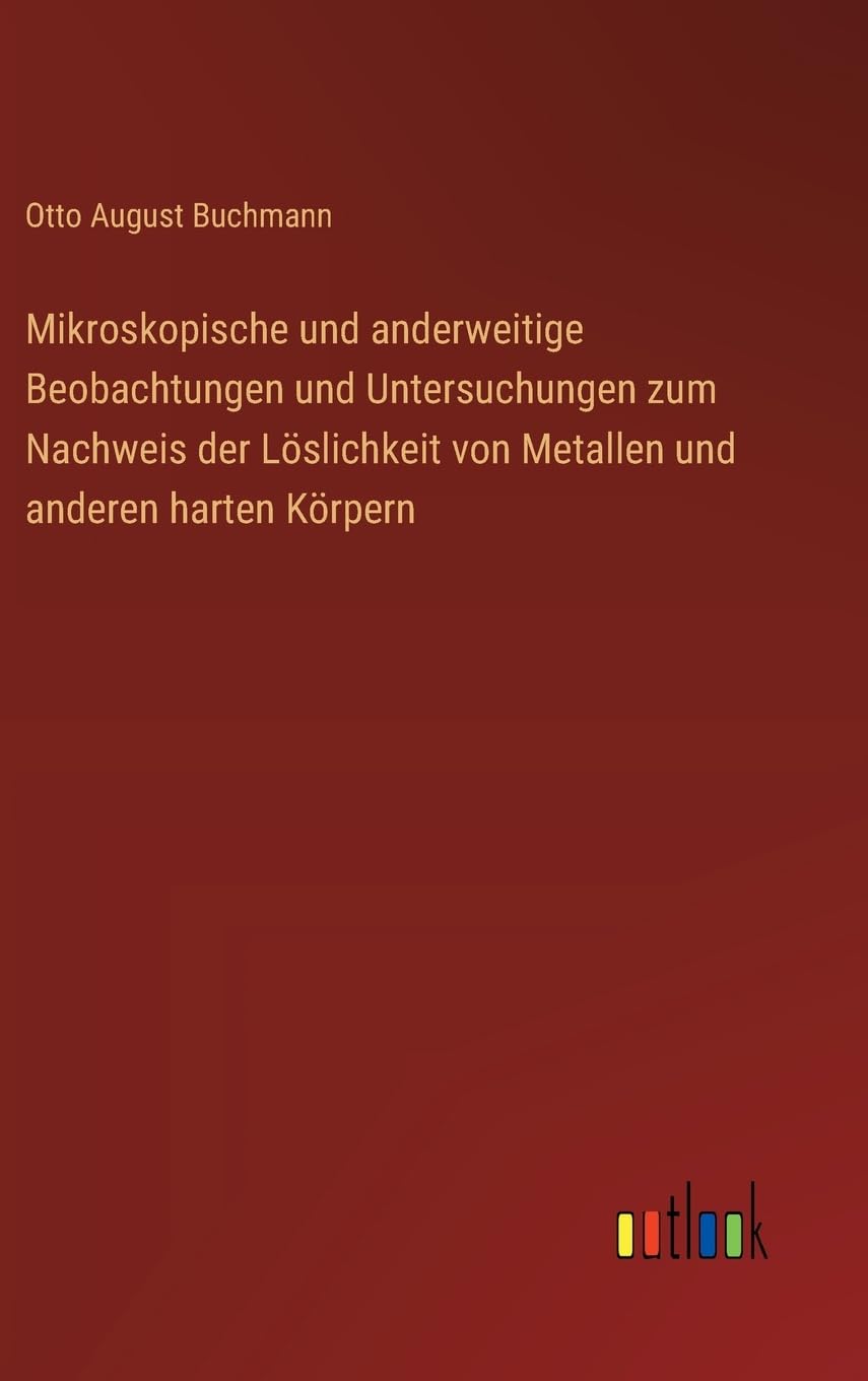 Mikroskopische und anderweitige Beobachtungen und Untersuchungen zum Nachweis der Löslichkeit von Metallen und anderen harten Körpern Classics