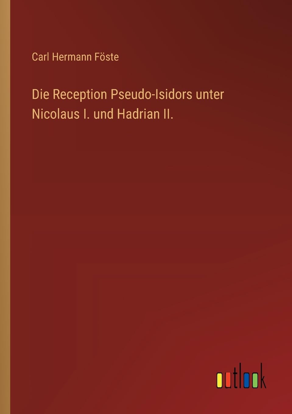 Die Reception Pseudo-Isidors unter Nicolaus I. und Hadrian II. Classics
