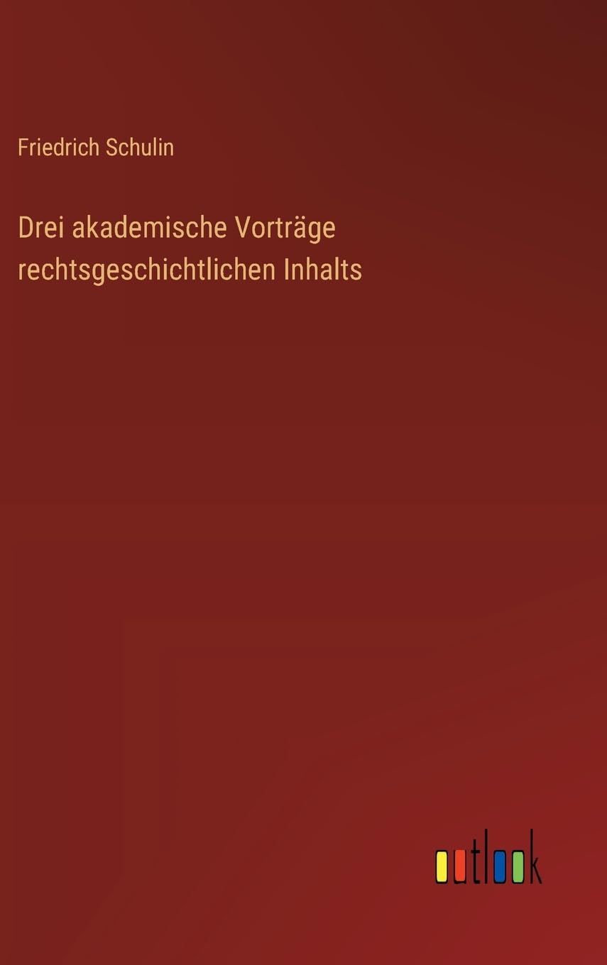 Drei akademische Vorträge rechtsgeschichtlichen Inhalts Classics