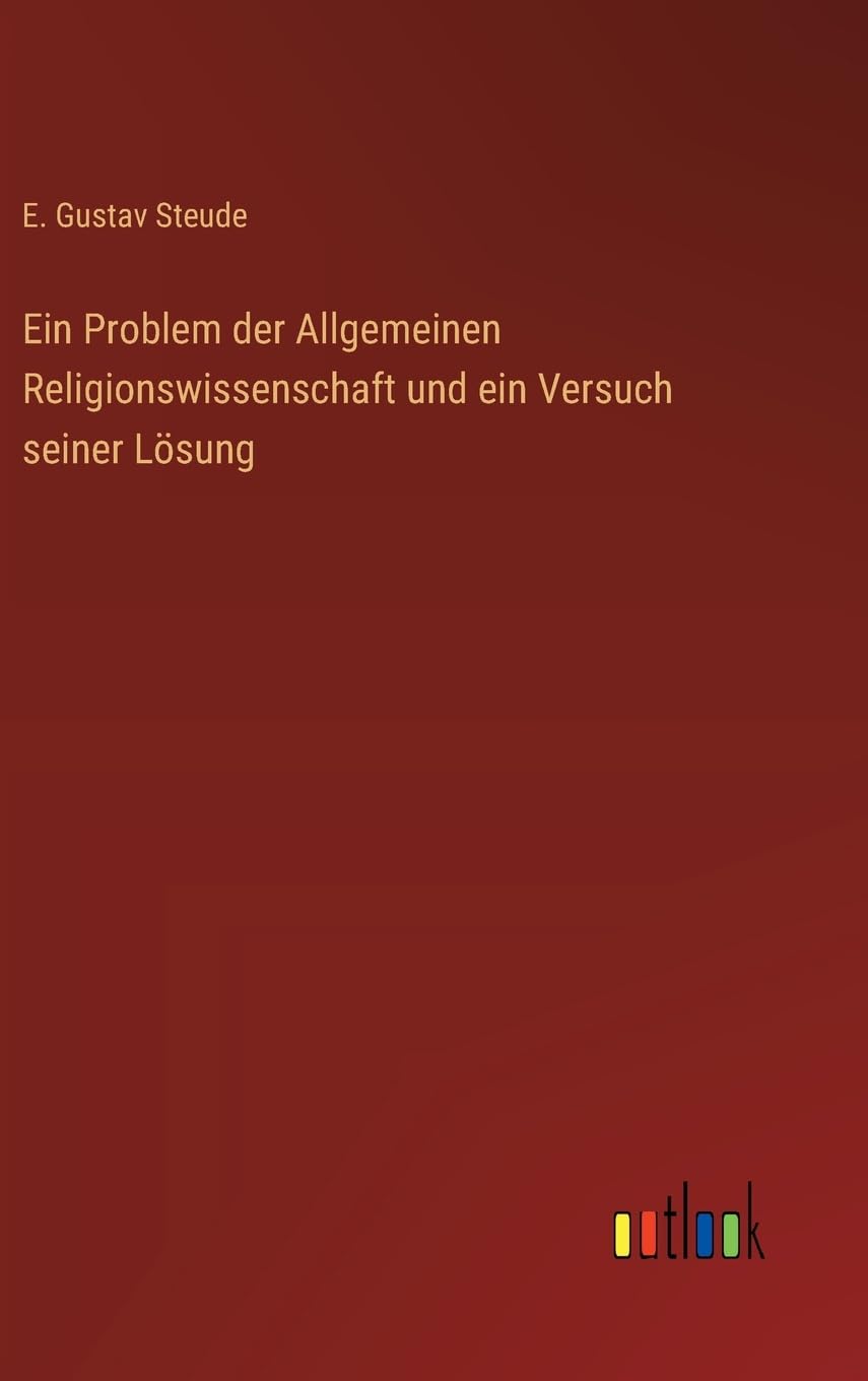 Ein Problem der Allgemeinen Religionswissenschaft und ein Versuch seiner Lösung Classics