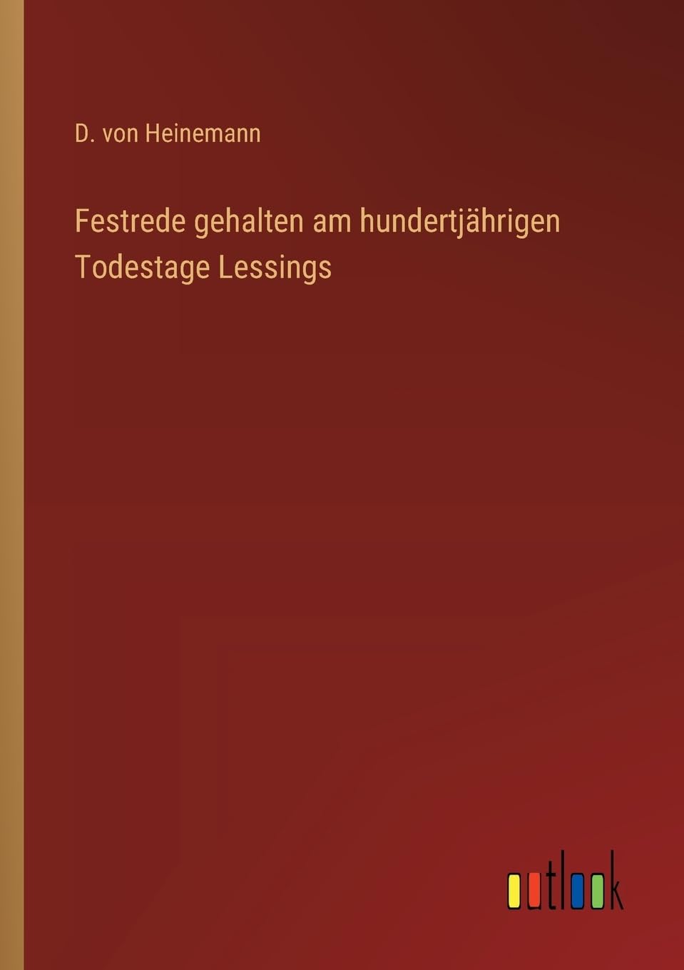 Festrede gehalten am hundertjährigen Todestage Lessings Classics