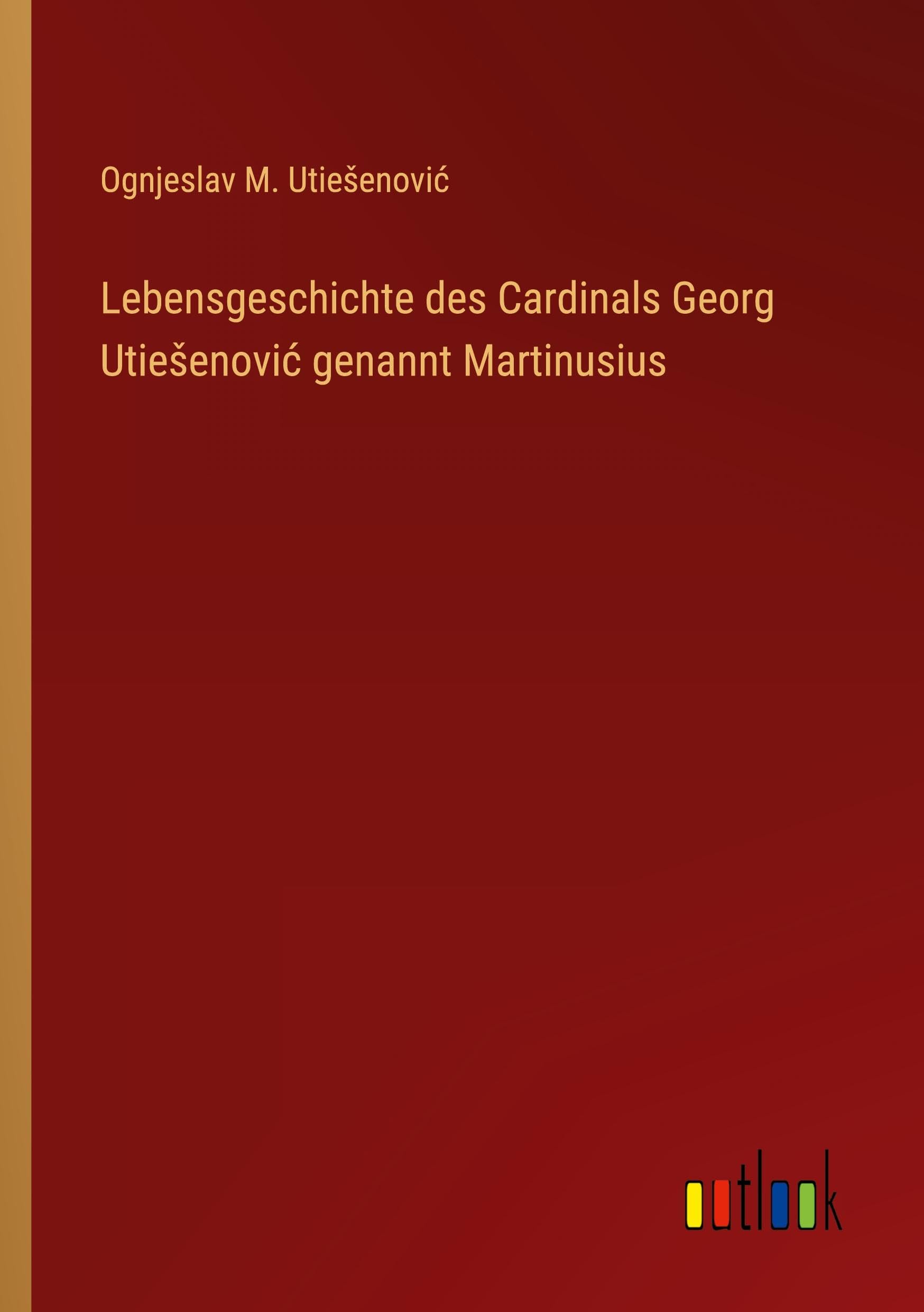Lebensgeschichte des Cardinals Georg Utie¿enovi¿ genannt Martinusius Classics