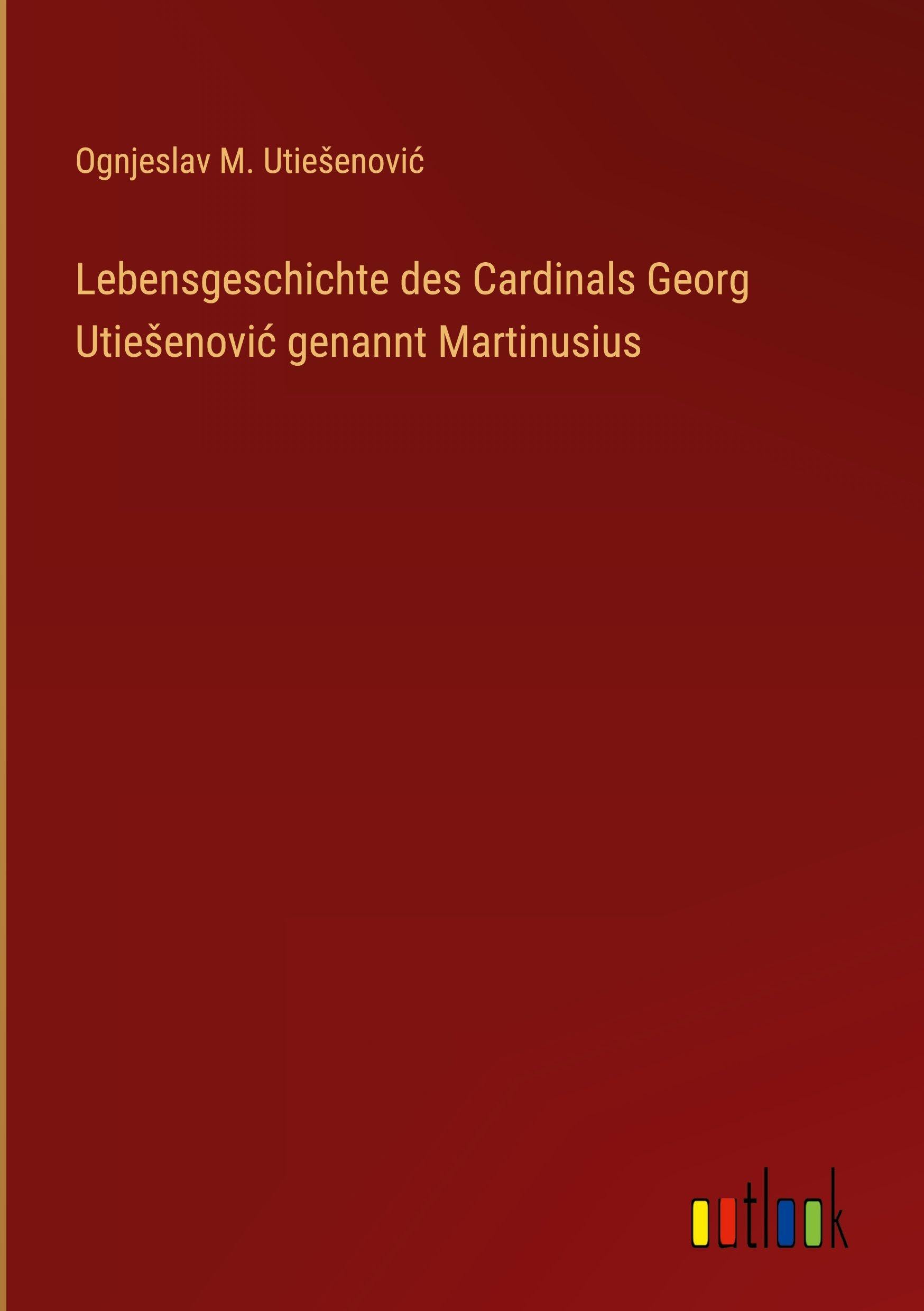 Lebensgeschichte des Cardinals Georg Utie¿enovi¿ genannt Martinusius Classics