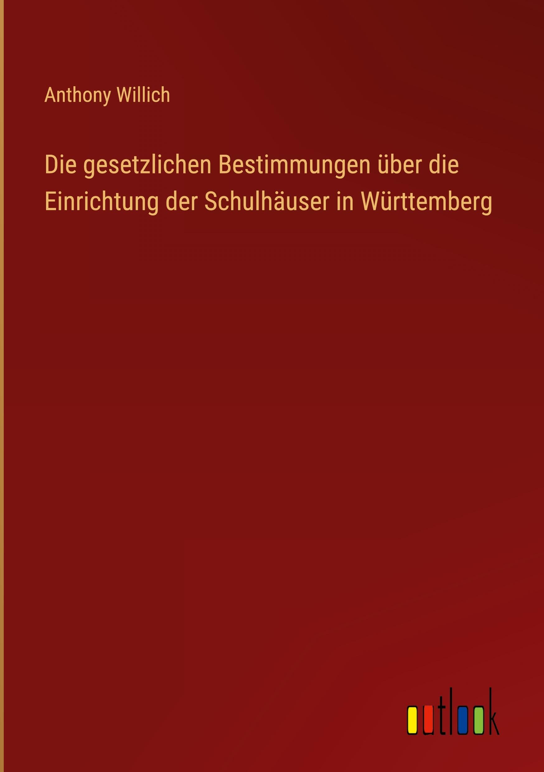 Die gesetzlichen Bestimmungen über die Einrichtung der Schulhäuser in Württemberg Classics