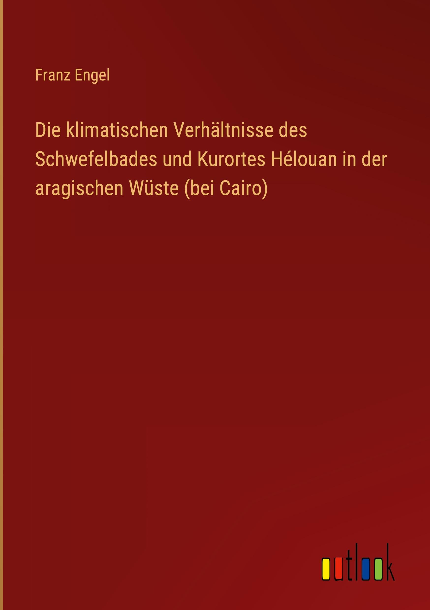 Die klimatischen Verhältnisse des Schwefelbades und Kurortes Hélouan in der aragischen Wüste (bei Cairo) Classics