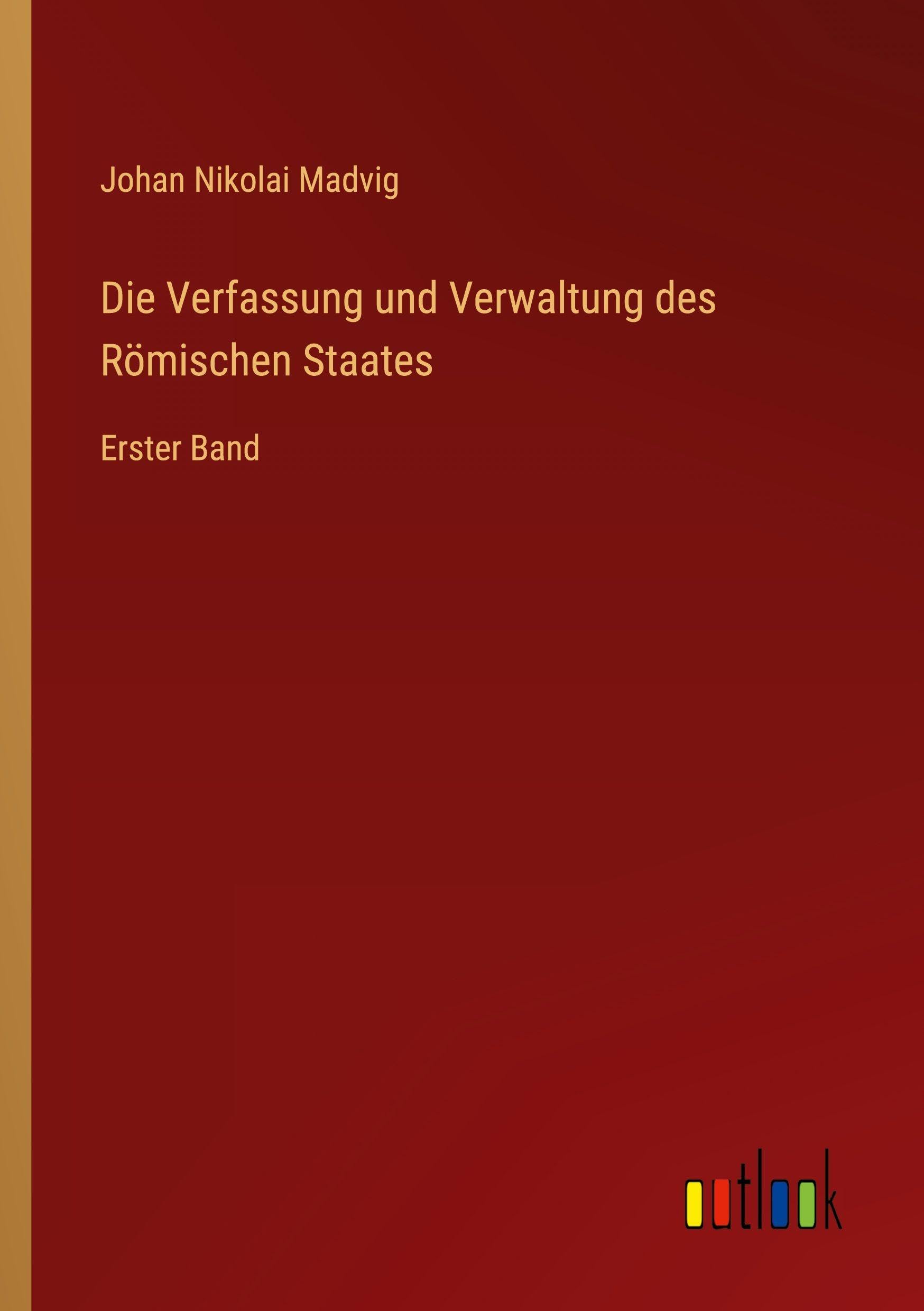 Die Verfassung und Verwaltung des Römischen Staates Classics