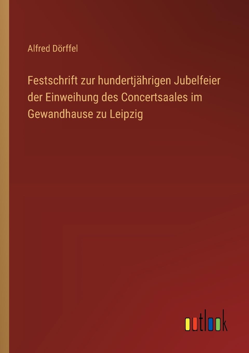Festschrift zur hundertjährigen Jubelfeier der Einweihung des Concertsaales im Gewandhause zu Leipzig Classics