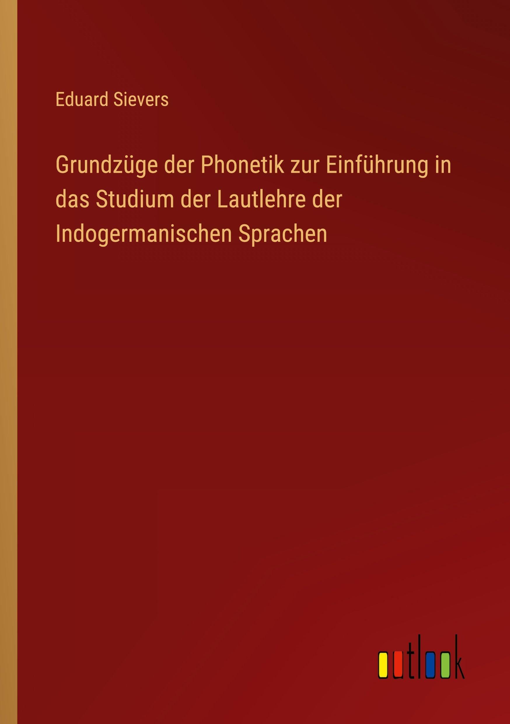Grundzüge der Phonetik zur Einführung in das Studium der Lautlehre der Indogermanischen Sprachen Classics