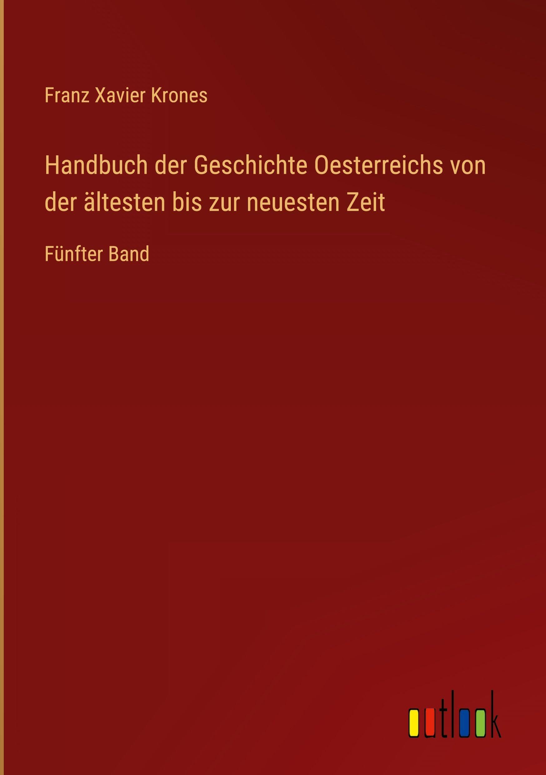 Handbuch der Geschichte Oesterreichs von der ältesten bis zur neuesten Zeit Classics