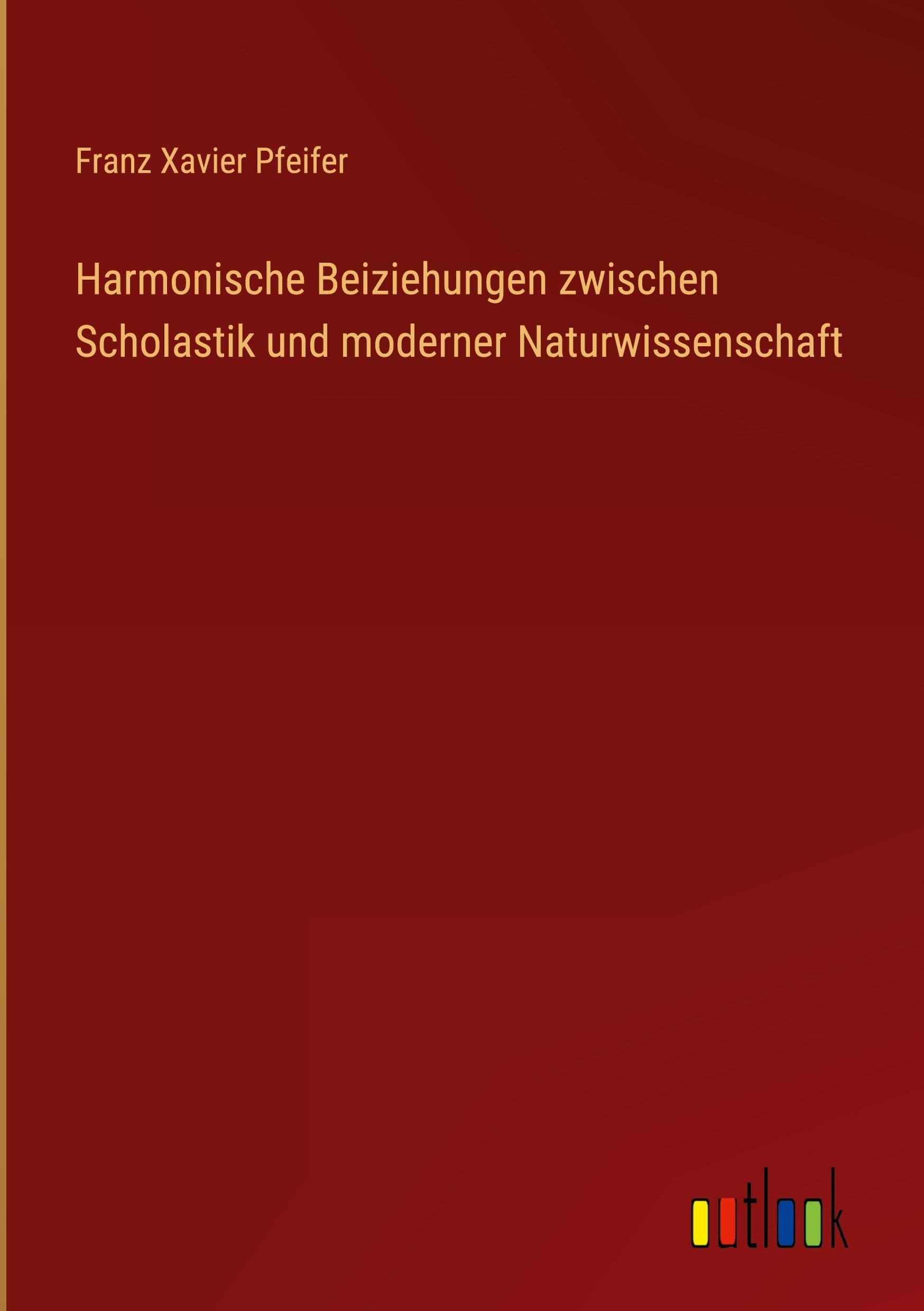 Harmonische Beiziehungen zwischen Scholastik und moderner Naturwissenschaft Classics