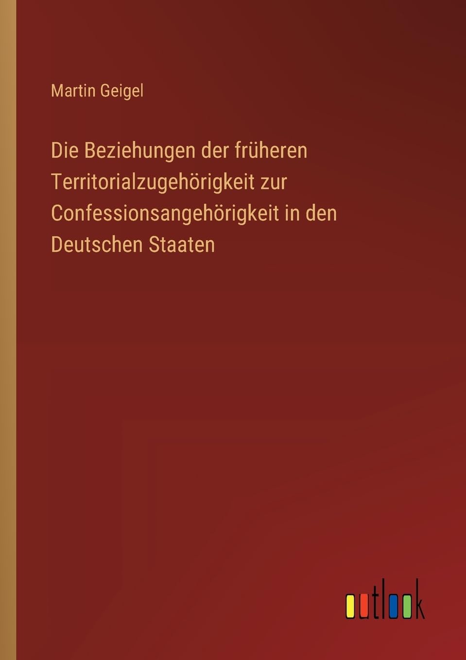 Die Beziehungen der früheren Territorialzugehörigkeit zur Confessionsangehörigkeit in den Deutschen Staaten Classics