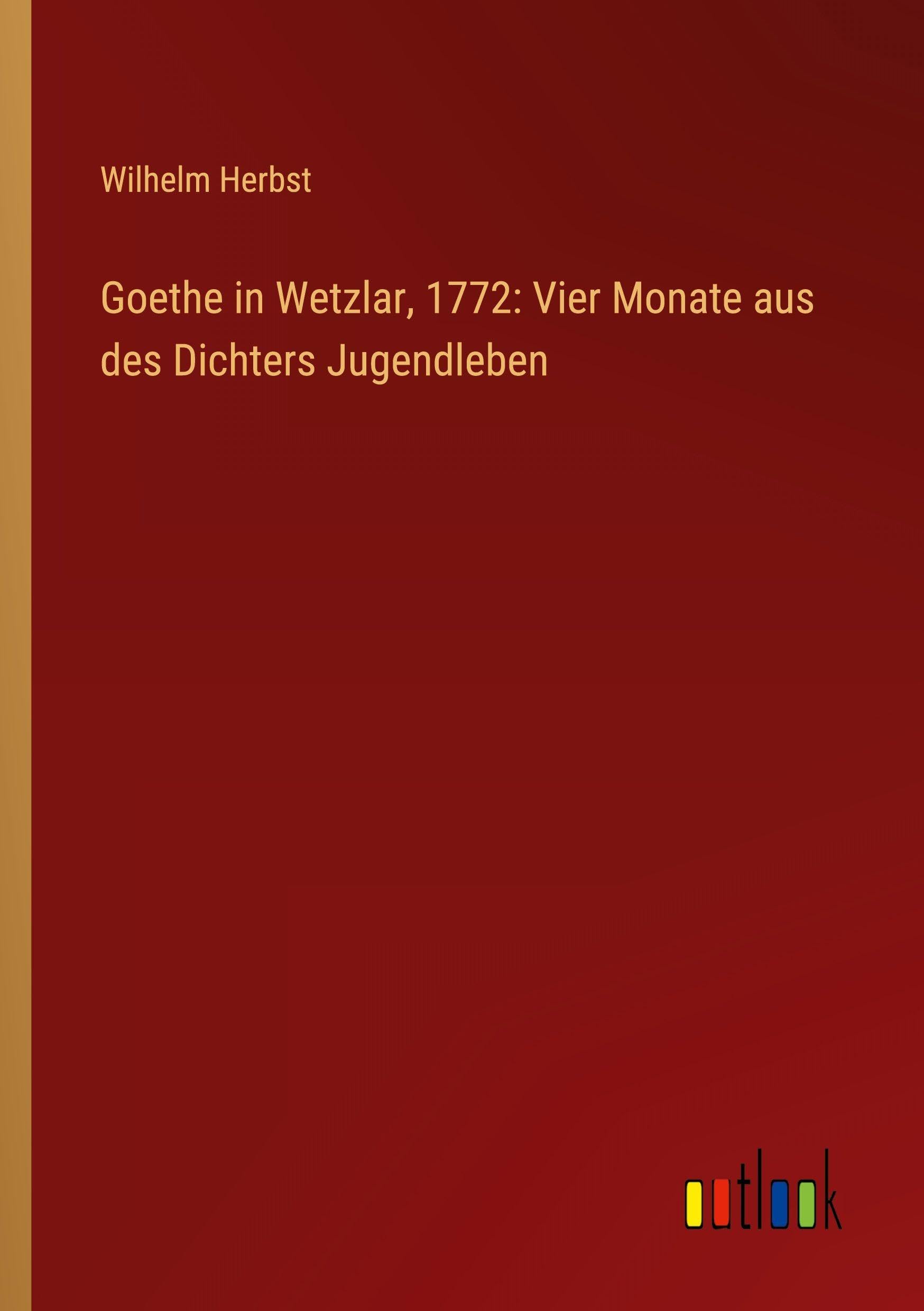 Goethe in Wetzlar, 1772: Vier Monate aus des Dichters Jugendleben Contemporary literature