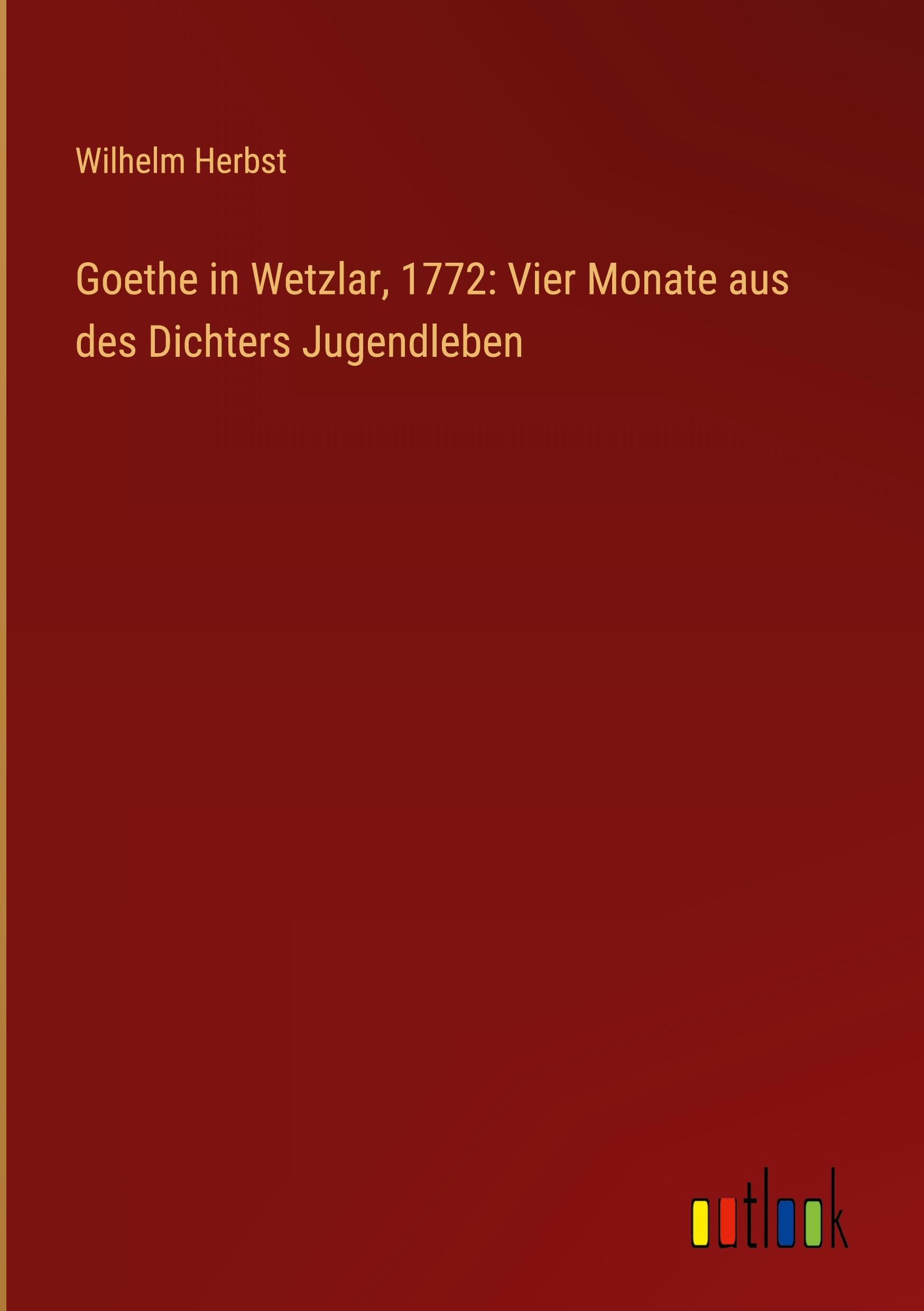 Goethe in Wetzlar, 1772: Vier Monate aus des Dichters Jugendleben Contemporary literature