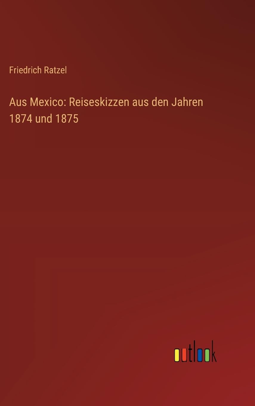 Aus Mexico: Reiseskizzen aus den Jahren 1874 und 1875 Classics