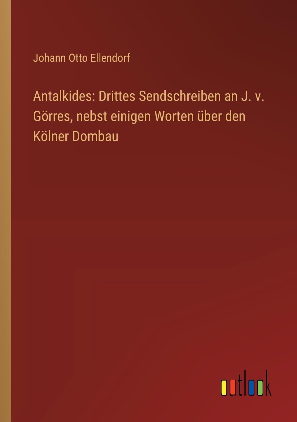 Antalkides: Drittes Sendschreiben an J. v. Görres, nebst einigen Worten über den Kölner Dombau Contemporary literature