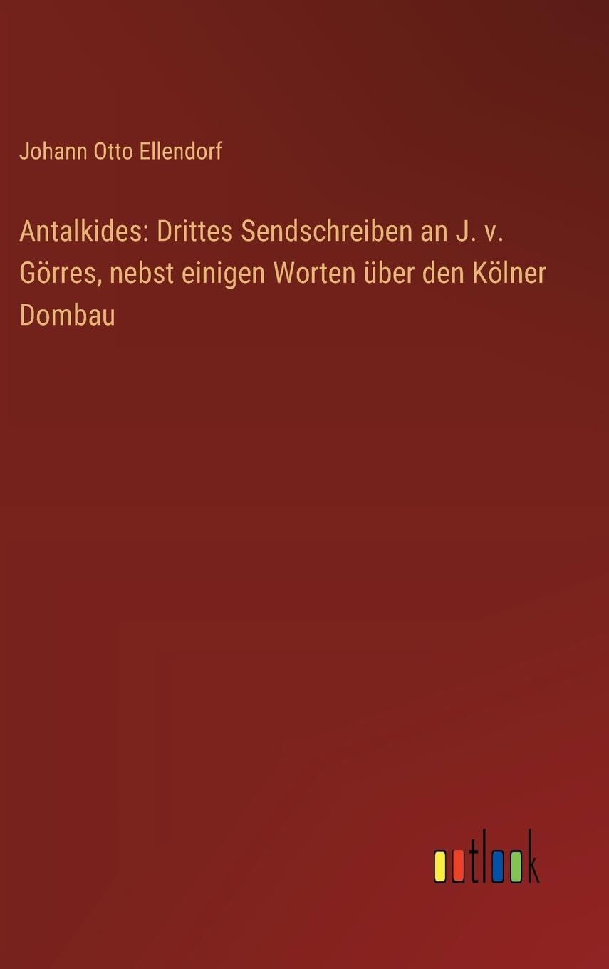 Antalkides: Drittes Sendschreiben an J. v. Görres, nebst einigen Worten über den Kölner Dombau Contemporary literature
