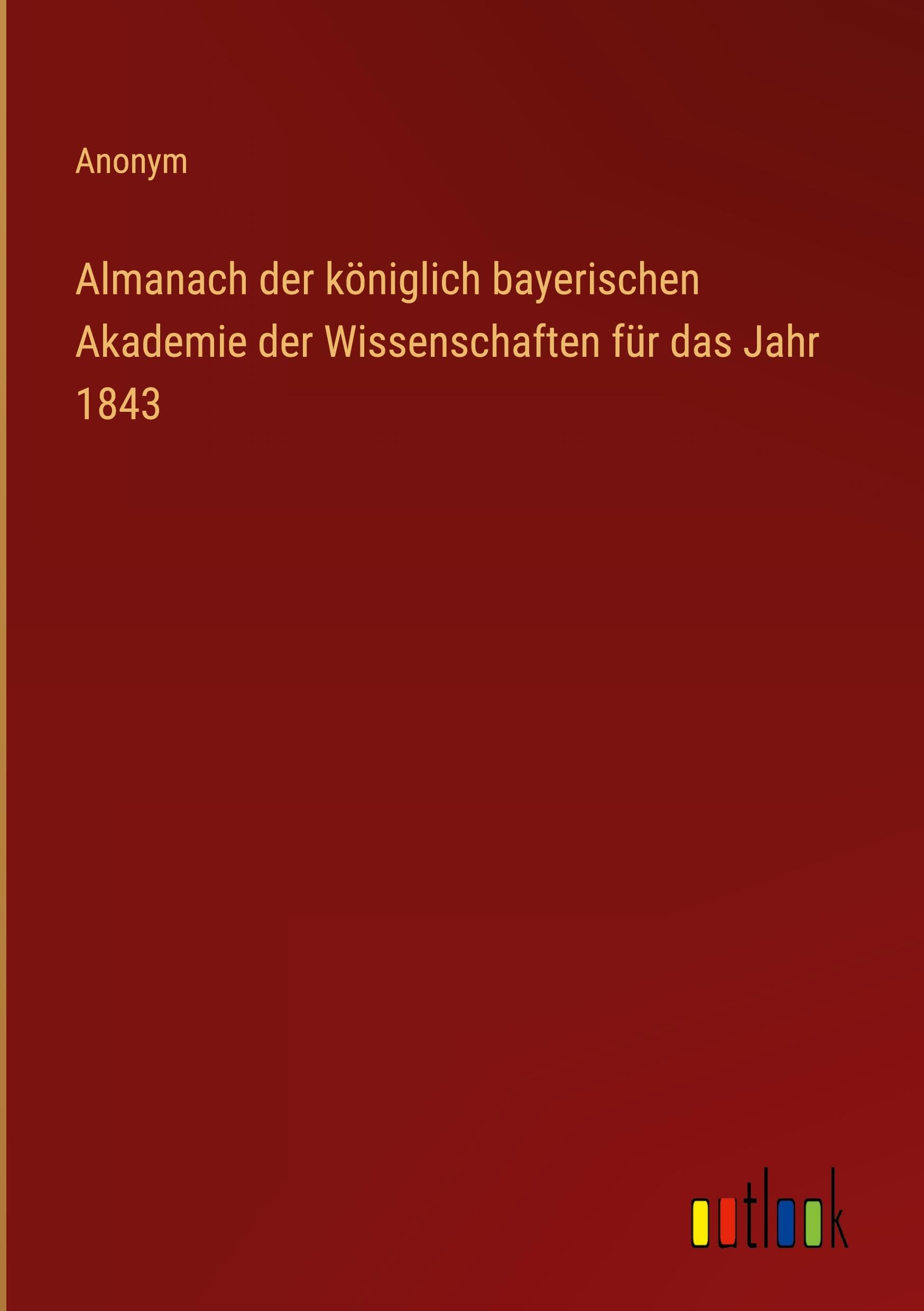 Almanach der königlich bayerischen Akademie der Wissenschaften für das Jahr 1843 Classics