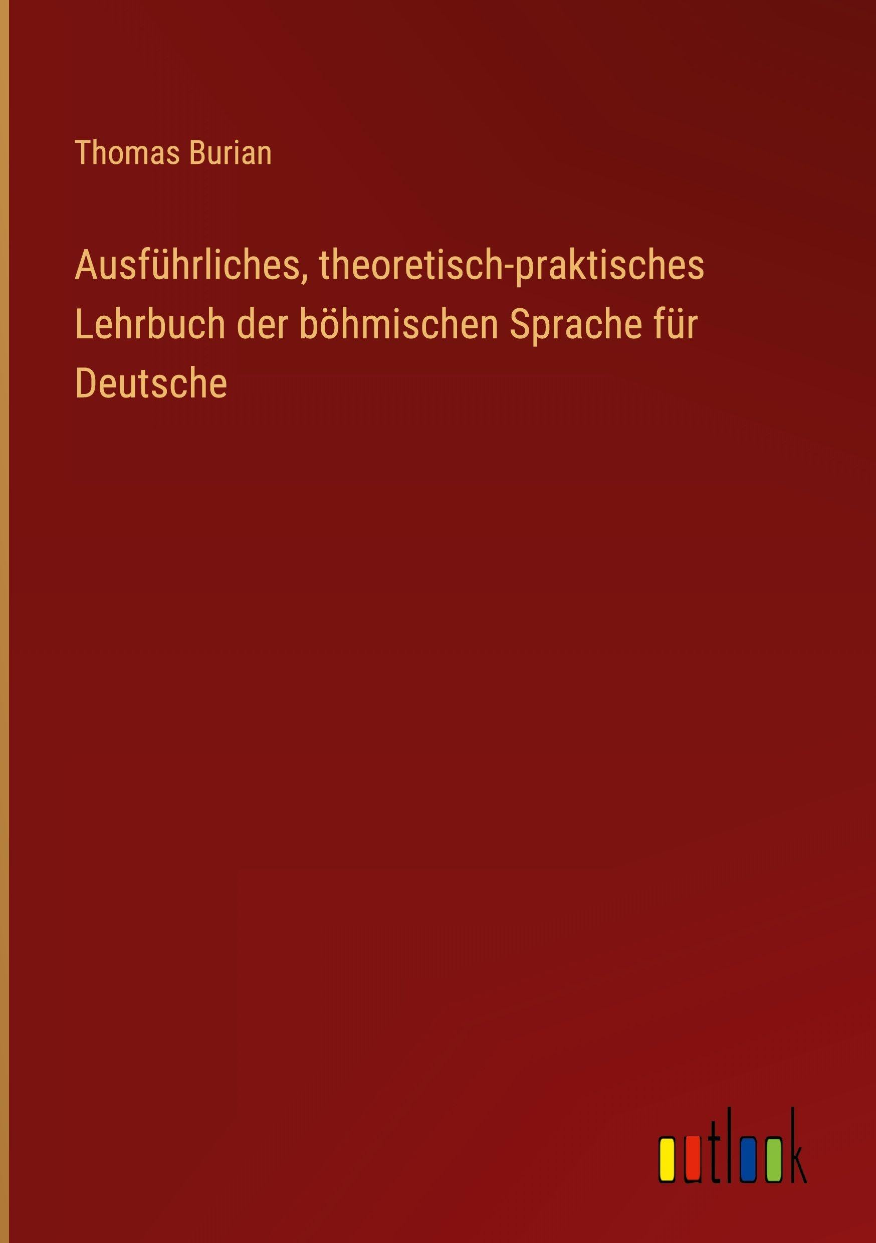 Ausführliches, theoretisch-praktisches Lehrbuch der böhmischen Sprache für Deutsche Classics