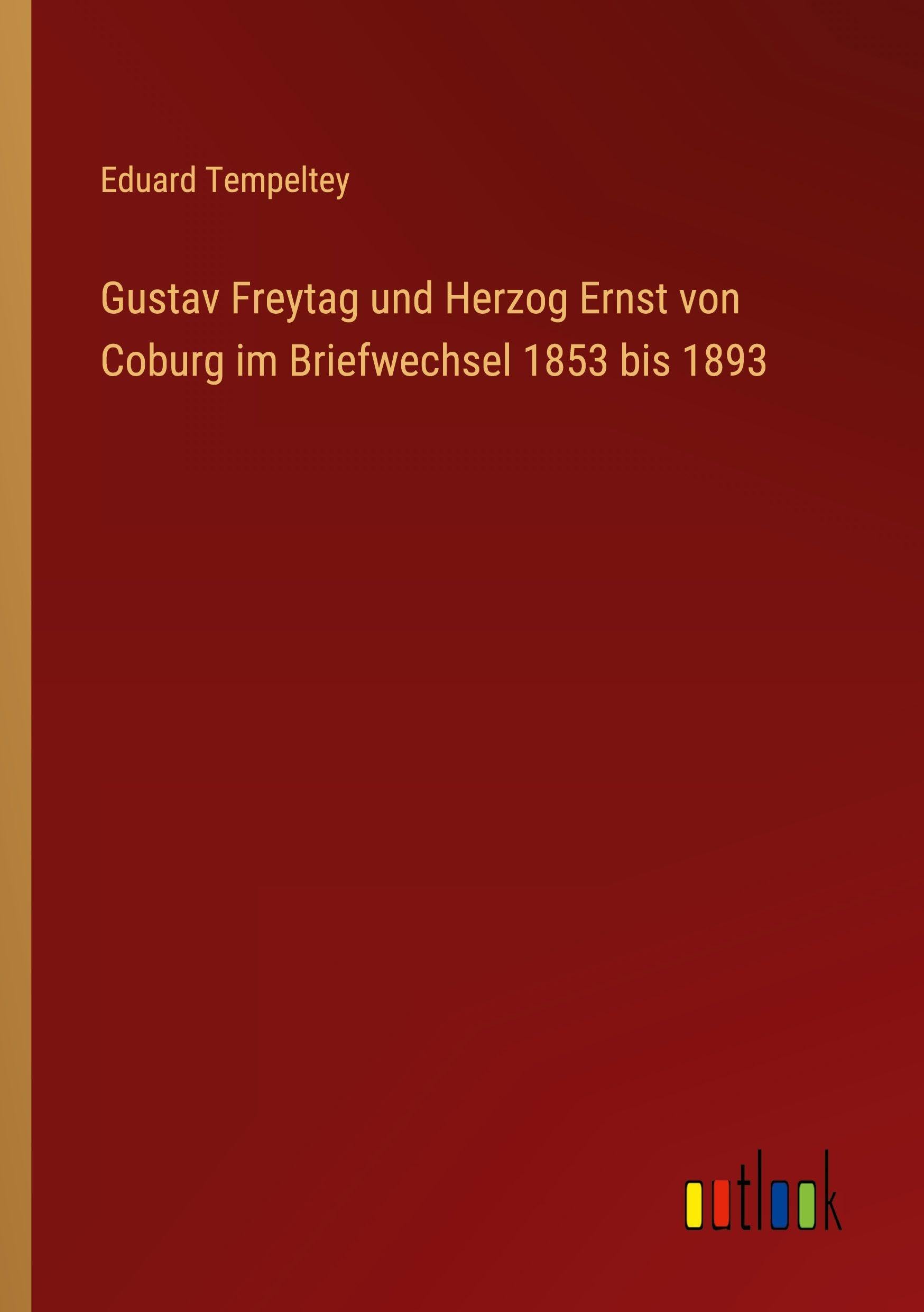 Gustav Freytag und Herzog Ernst von Coburg im Briefwechsel 1853 bis 1893 Contemporary literature