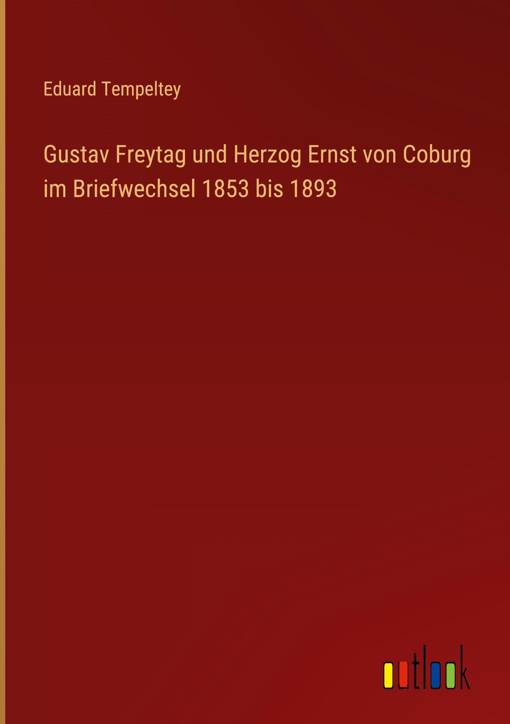 Gustav Freytag und Herzog Ernst von Coburg im Briefwechsel 1853 bis 1893 Classics