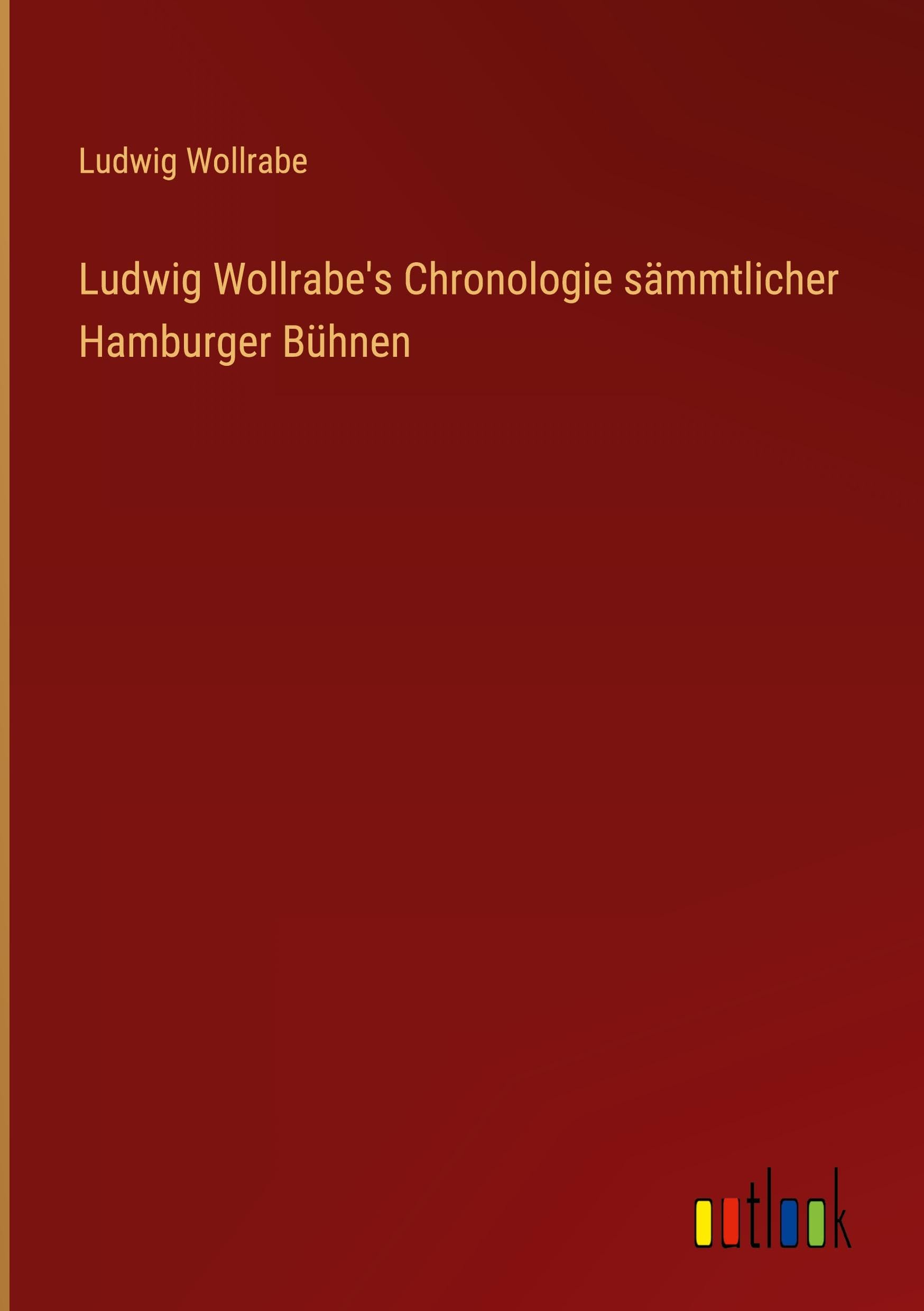 Ludwig Wollrabe's Chronologie sämmtlicher Hamburger Bühnen Classics