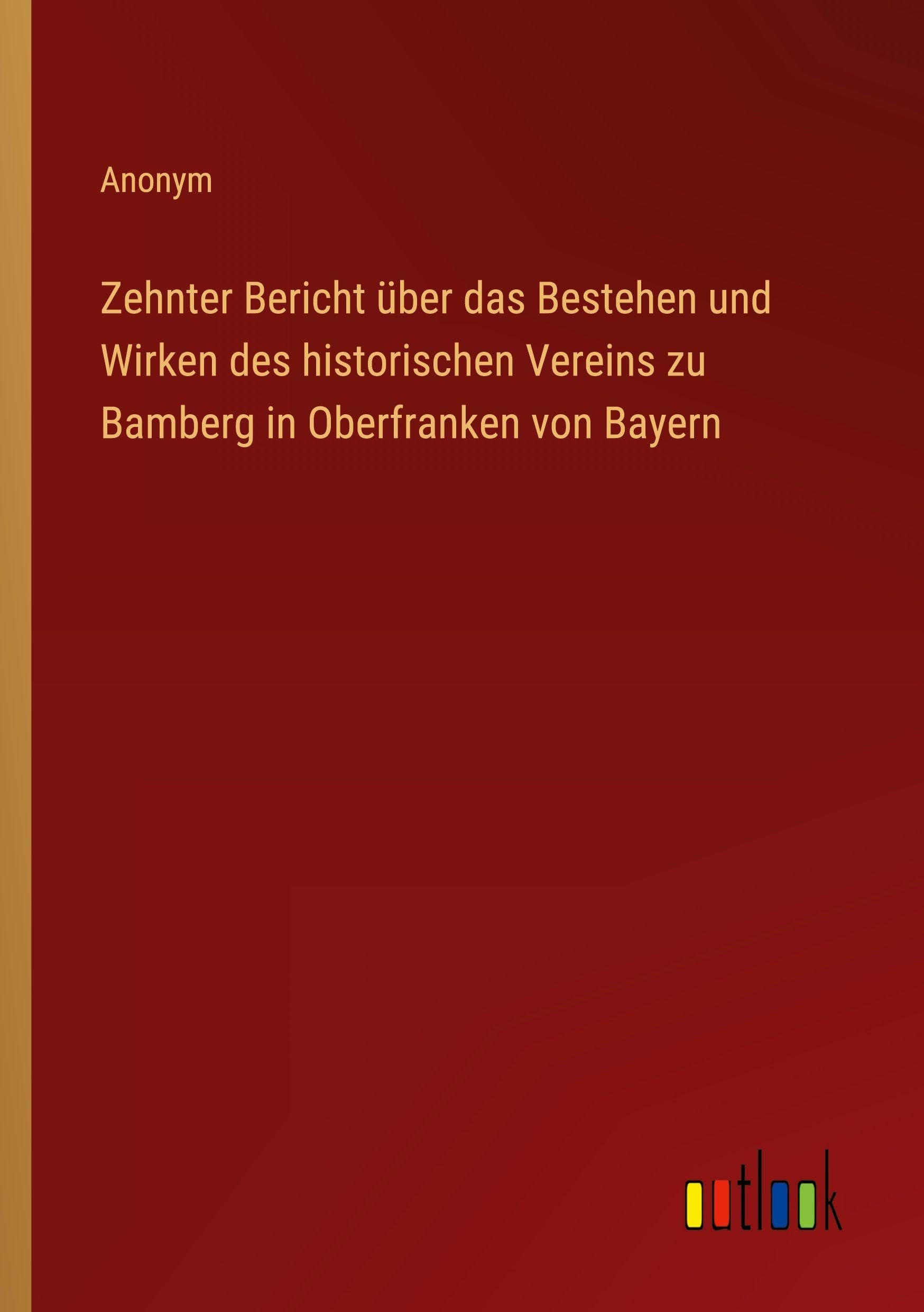Zehnter Bericht über das Bestehen und Wirken des historischen Vereins zu Bamberg in Oberfranken von Bayern Classics