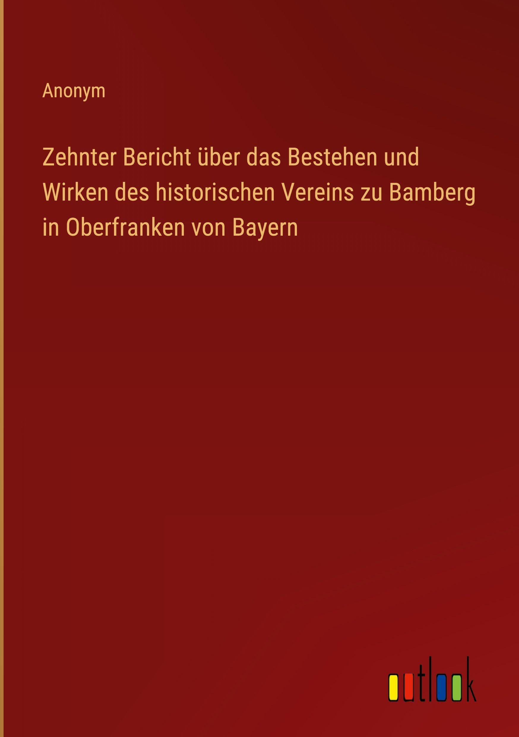 Zehnter Bericht über das Bestehen und Wirken des historischen Vereins zu Bamberg in Oberfranken von Bayern Classics