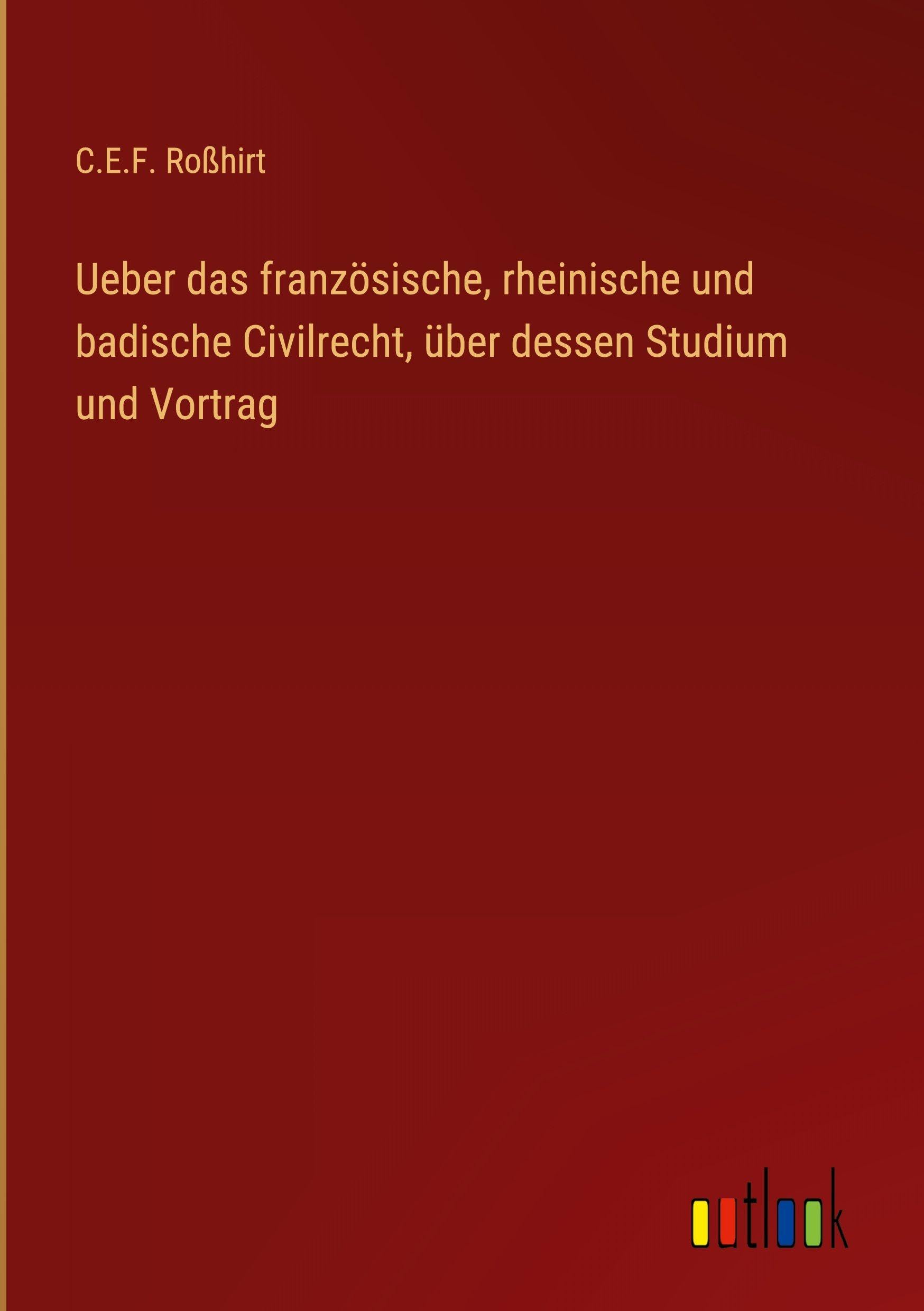 Ueber das französische, rheinische und badische Civilrecht, über dessen Studium und Vortrag Classics