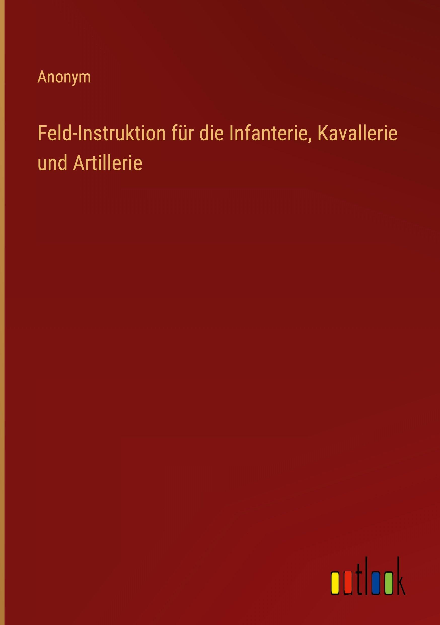 Feld-Instruktion für die Infanterie, Kavallerie und Artillerie Classics