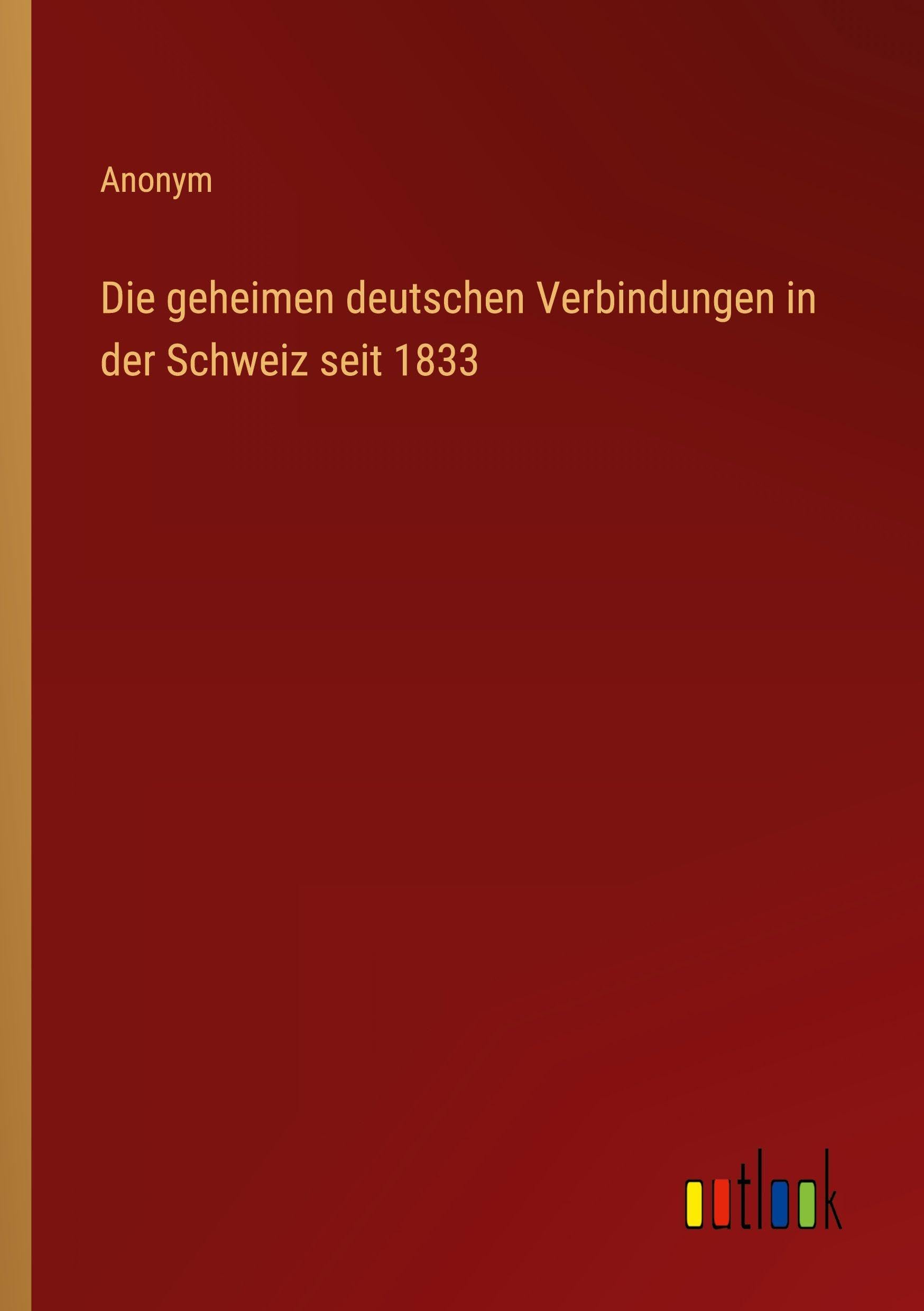 Die geheimen deutschen Verbindungen in der Schweiz seit 1833 Classics
