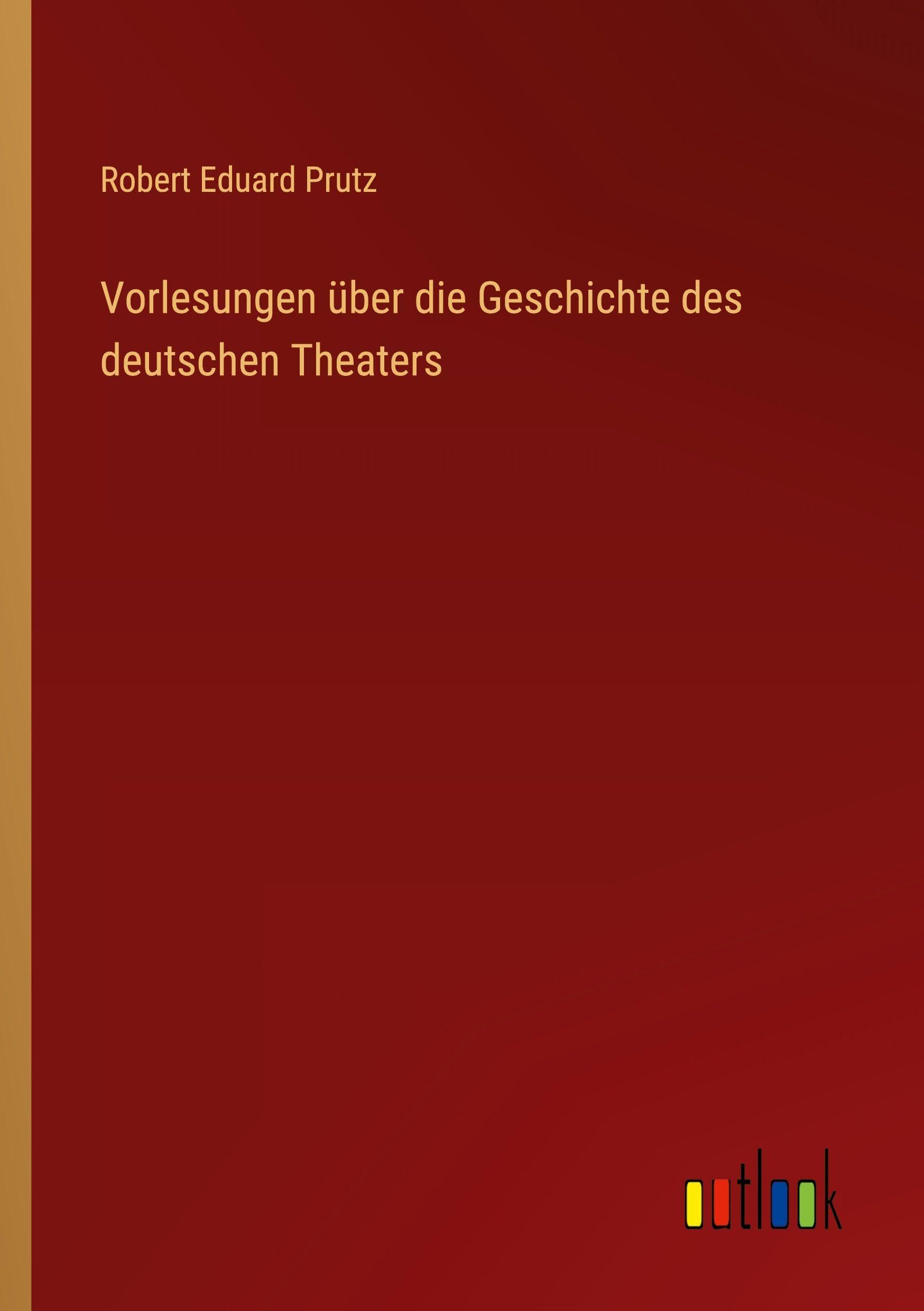 Vorlesungen über die Geschichte des deutschen Theaters Classics