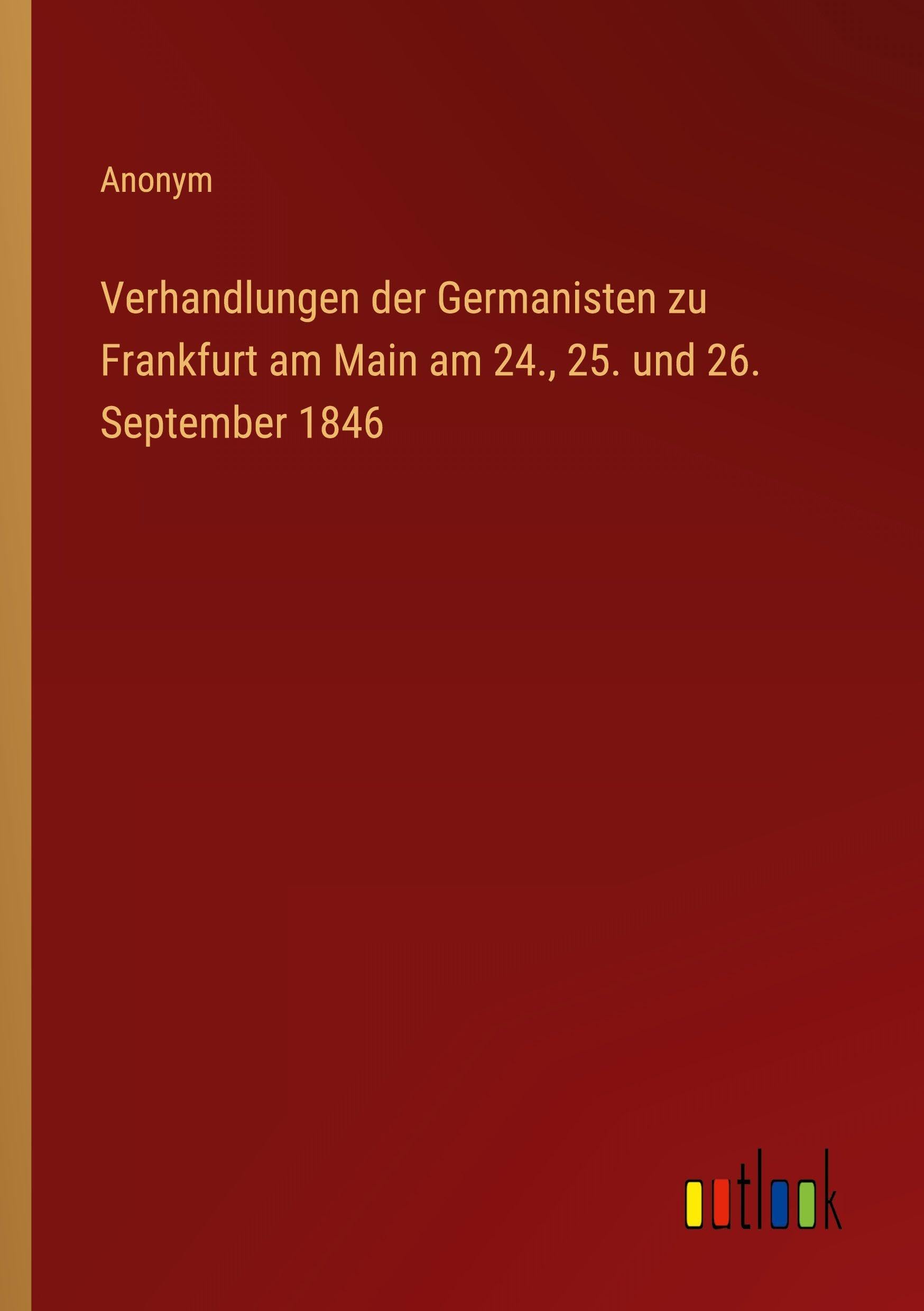 Verhandlungen der Germanisten zu Frankfurt am Main am 24., 25. und 26. September 1846 Classics