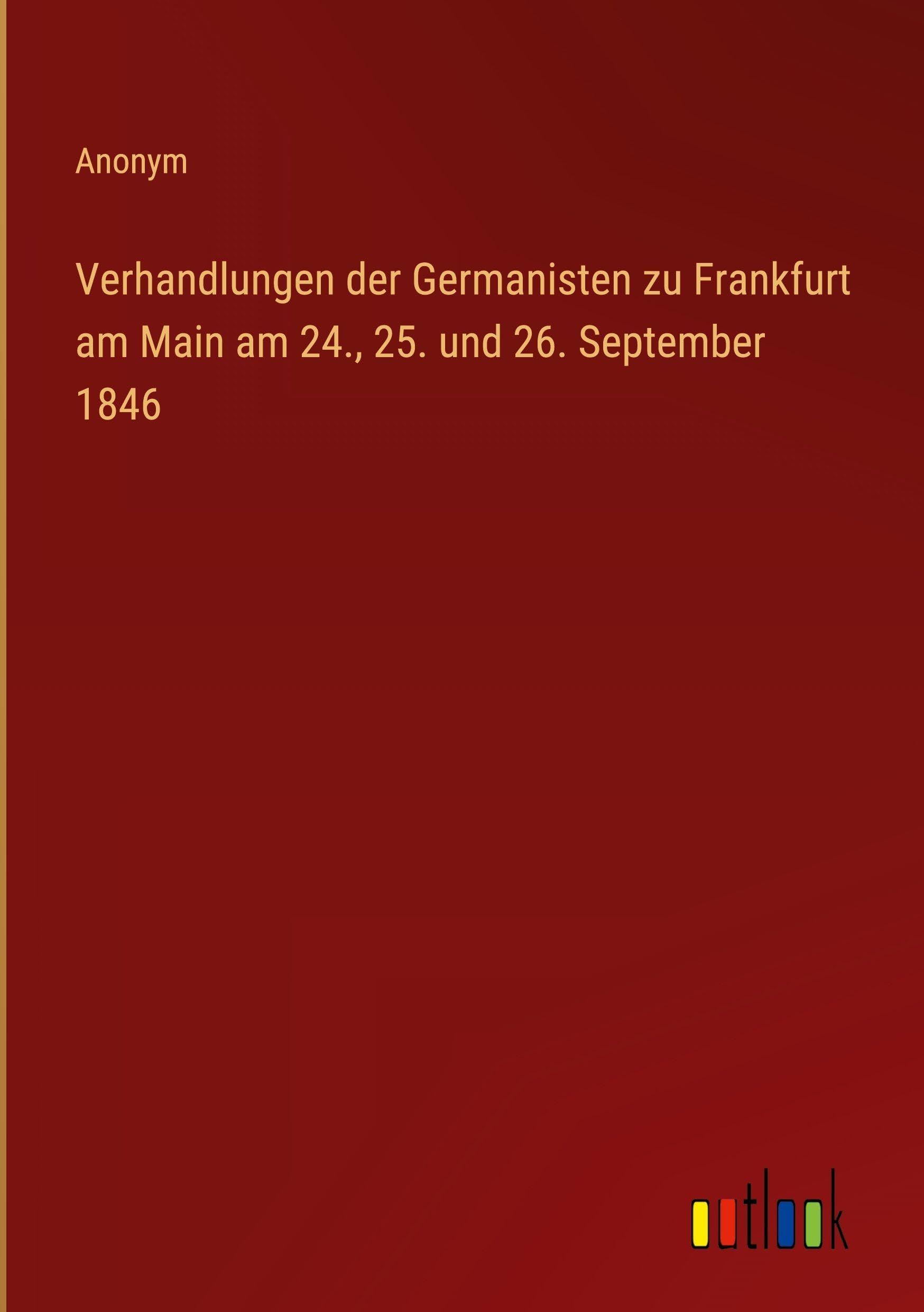Verhandlungen der Germanisten zu Frankfurt am Main am 24., 25. und 26. September 1846 Classics