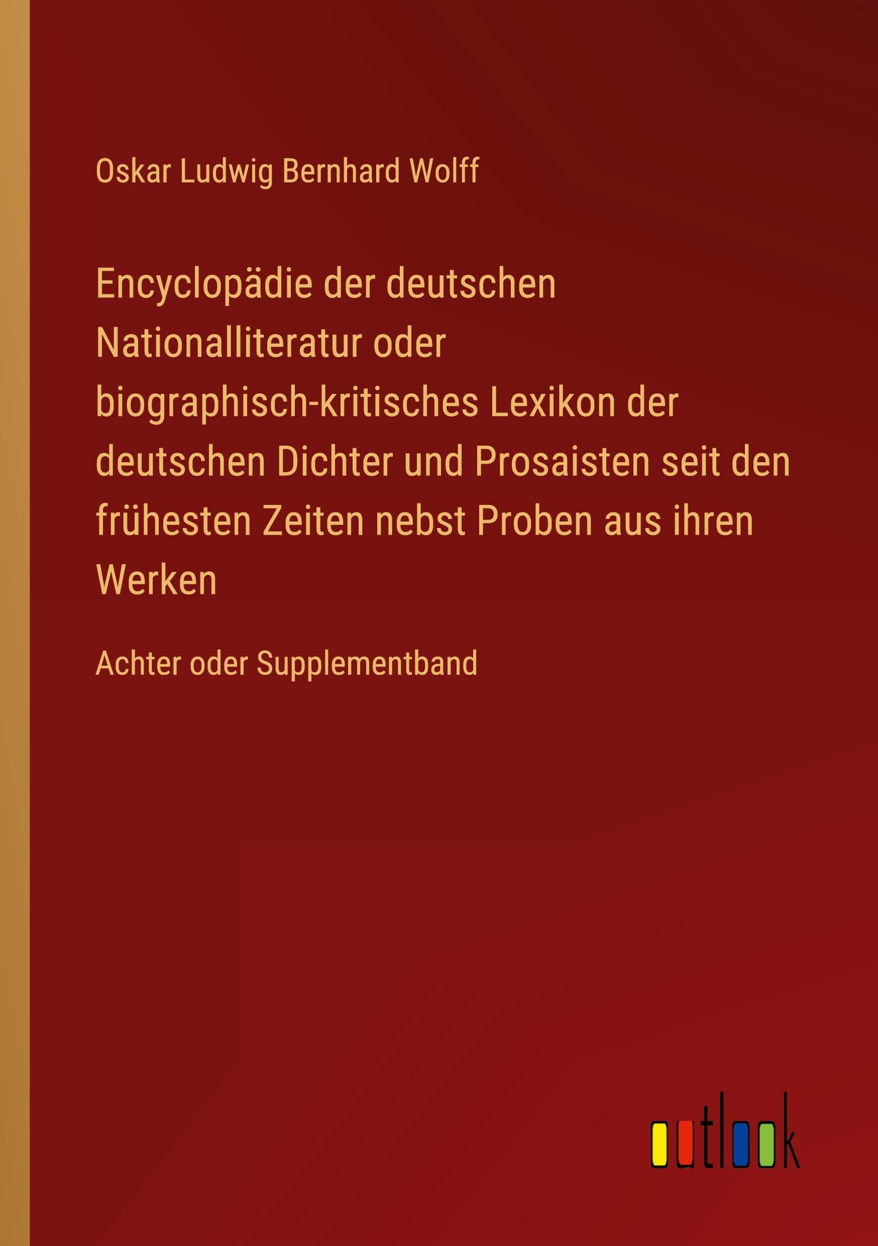 Encyclopädie der deutschen Nationalliteratur oder biographisch-kritisches Lexikon der deutschen Dichter und Prosaisten seit den frühesten Zeiten nebst Proben aus ihren Werken Classics