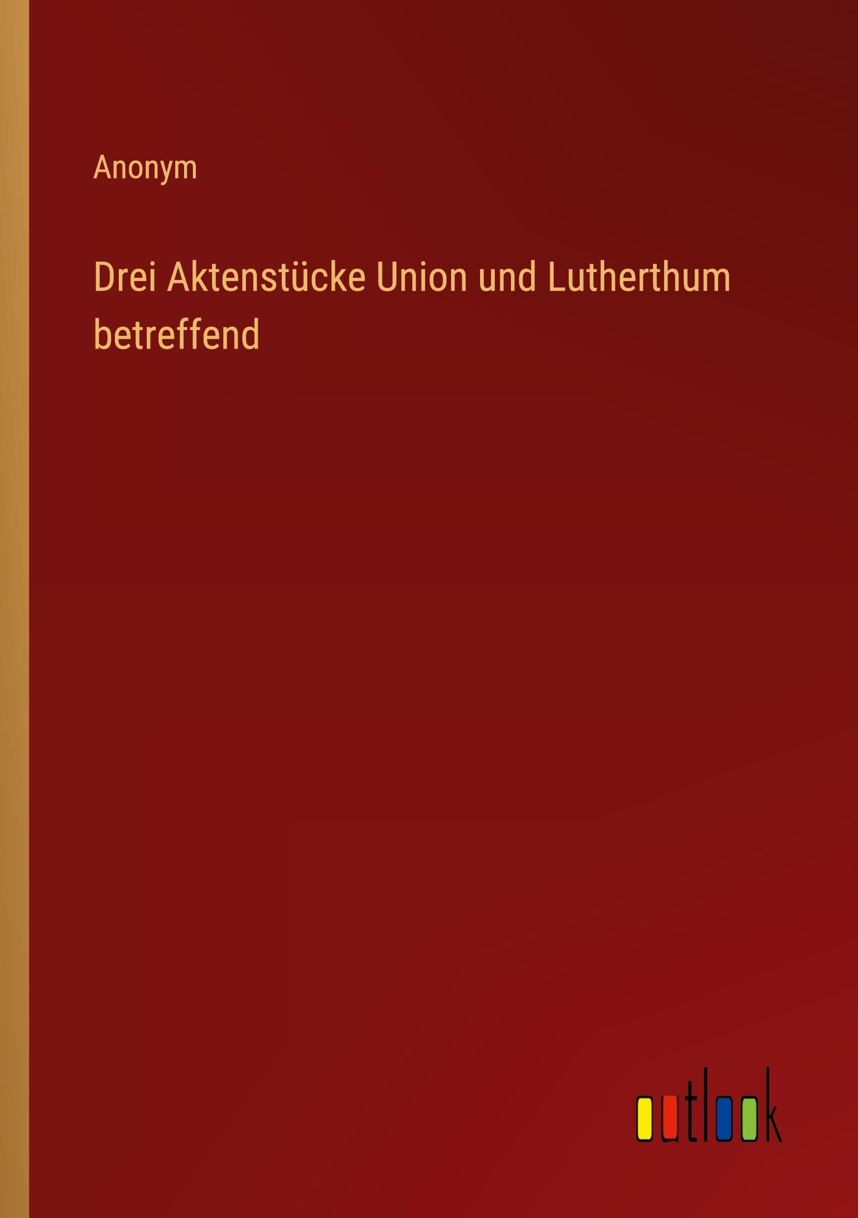 Drei Aktenstücke Union und Lutherthum betreffend Classics