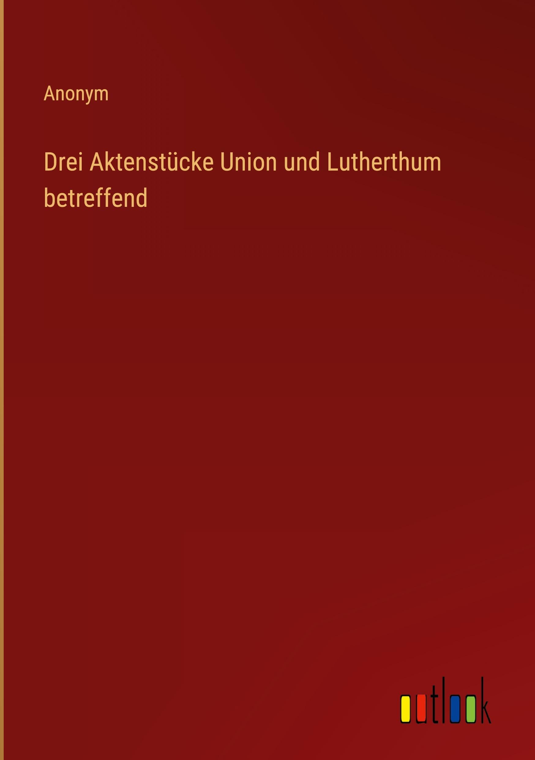 Drei Aktenstücke Union und Lutherthum betreffend Classics