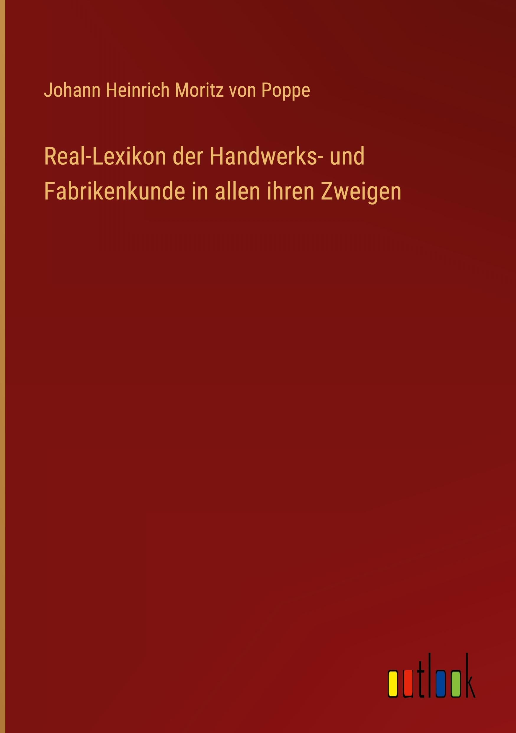 Real-Lexikon der Handwerks- und Fabrikenkunde in allen ihren Zweigen Classics