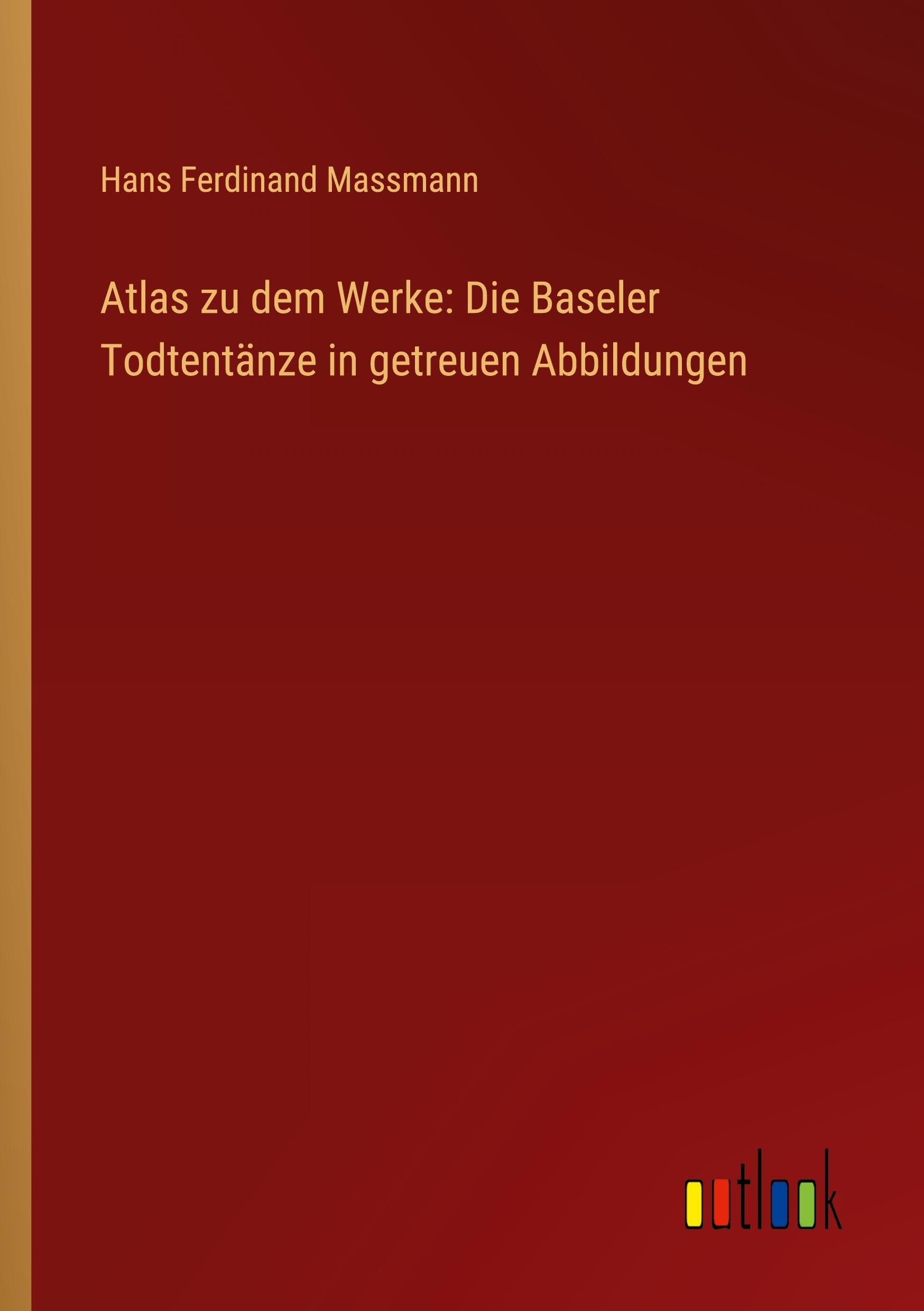 Atlas zu dem Werke: Die Baseler Todtentänze in getreuen Abbildungen Classics