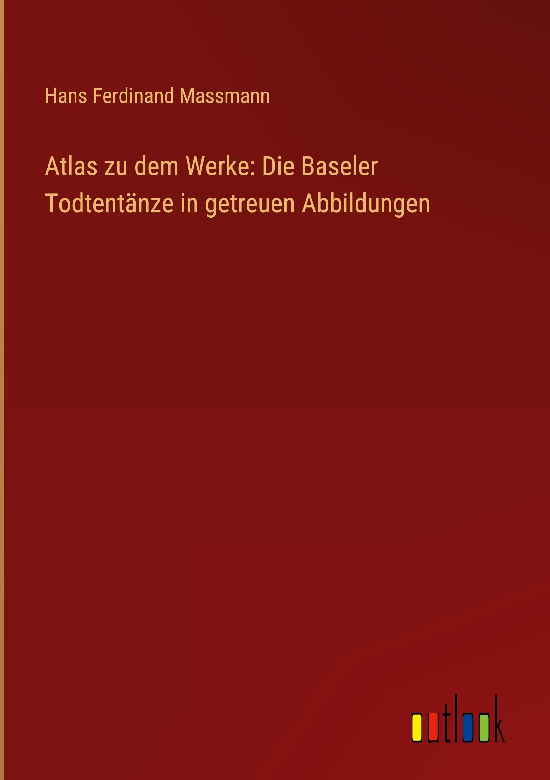 Atlas zu dem Werke: Die Baseler Todtentänze in getreuen Abbildungen Classics