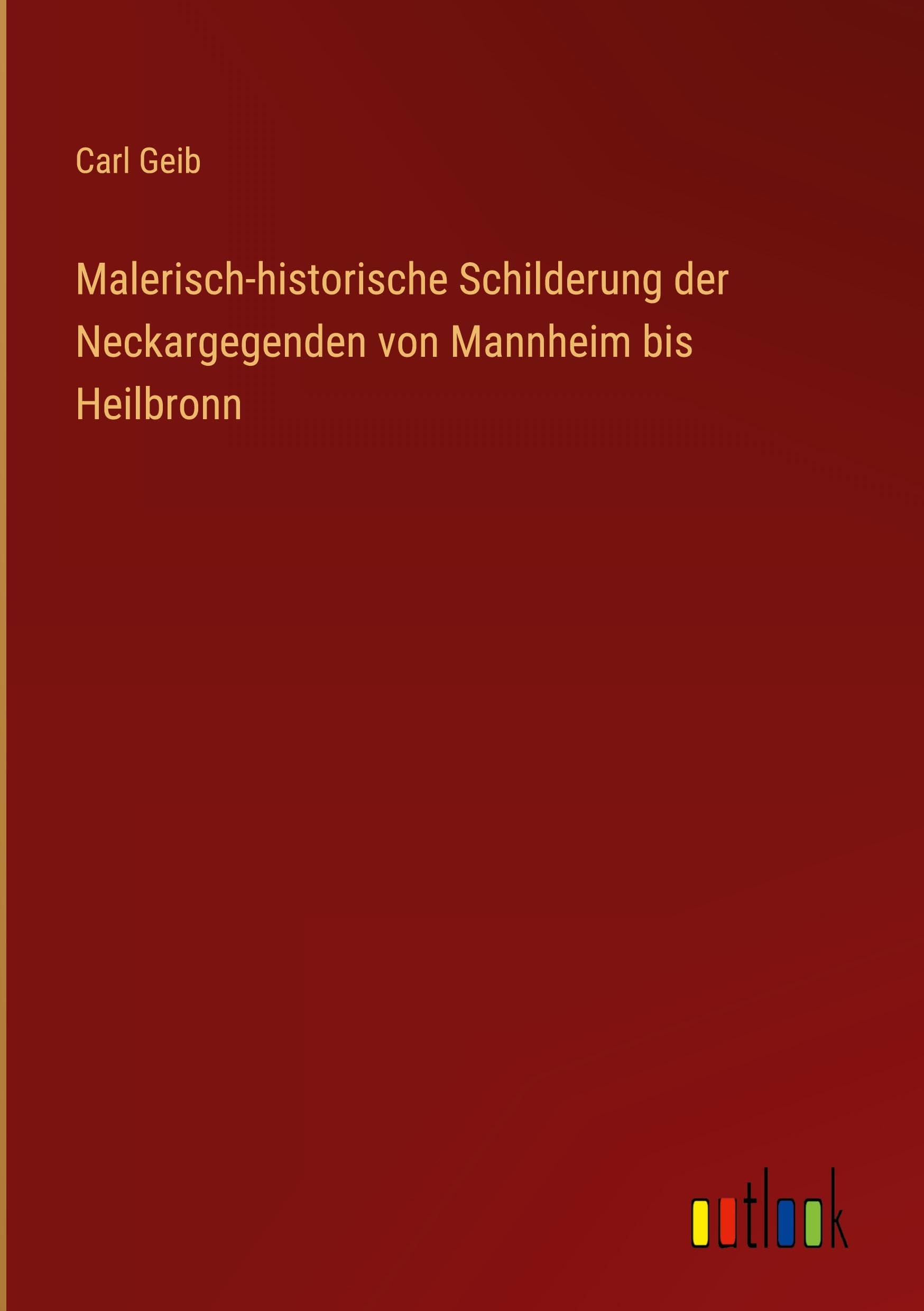 Malerisch-historische Schilderung der Neckargegenden von Mannheim bis Heilbronn Classics