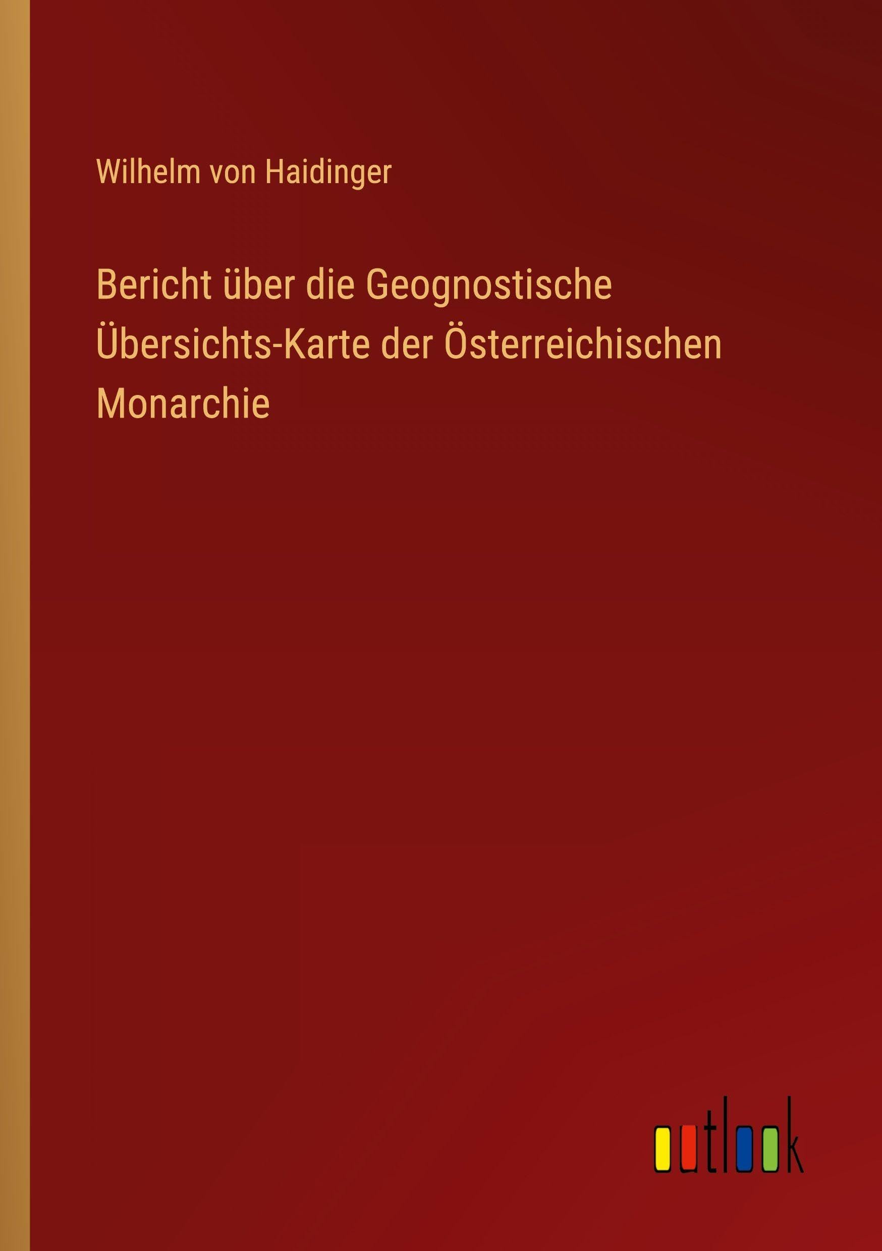 Bericht über die Geognostische Übersichts-Karte der Österreichischen Monarchie Classics