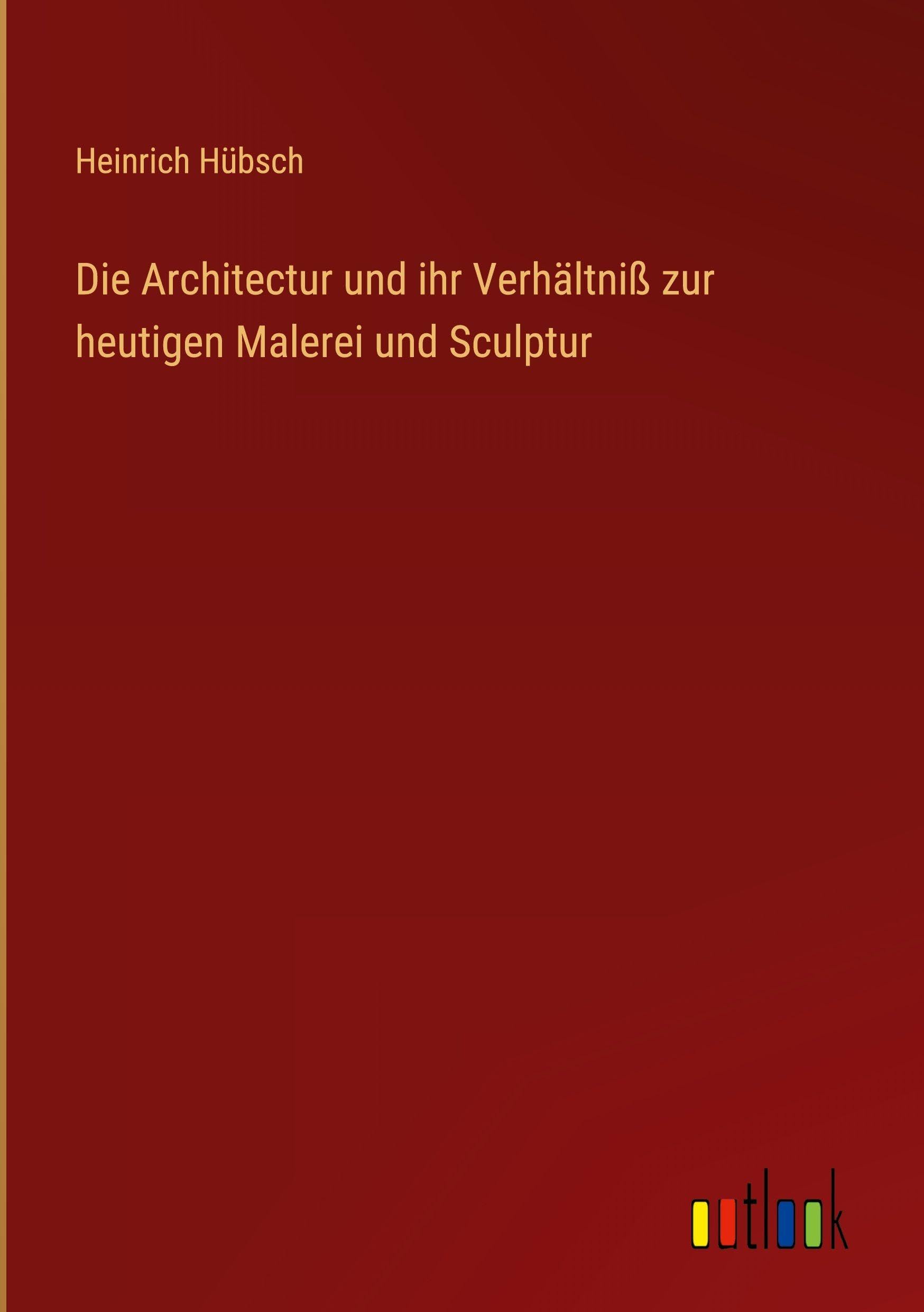 Die Architectur und ihr Verhältniß zur heutigen Malerei und Sculptur Classics