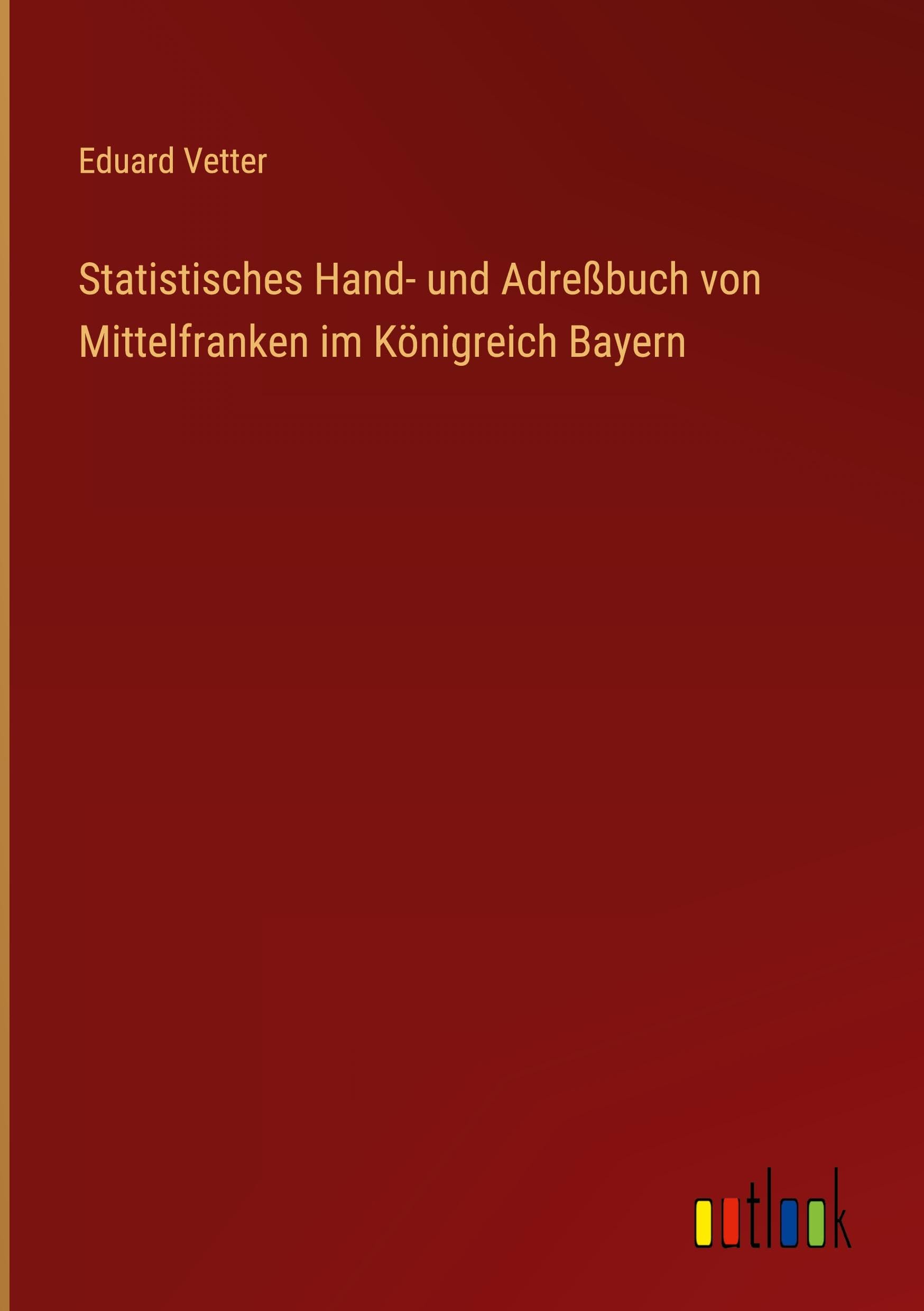 Statistisches Hand- und Adreßbuch von Mittelfranken im Königreich Bayern Classics