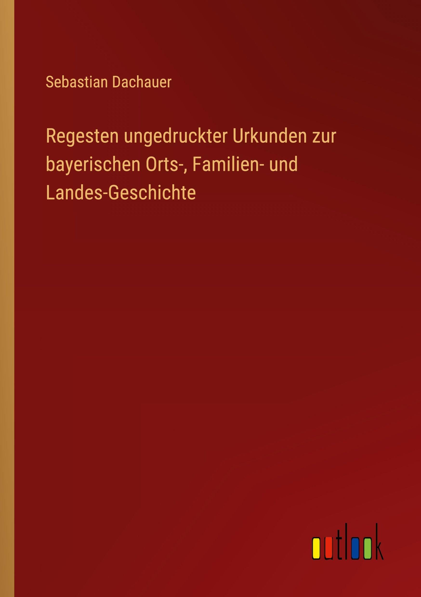 Regesten ungedruckter Urkunden zur bayerischen Orts-, Familien- und Landes-Geschichte Classics