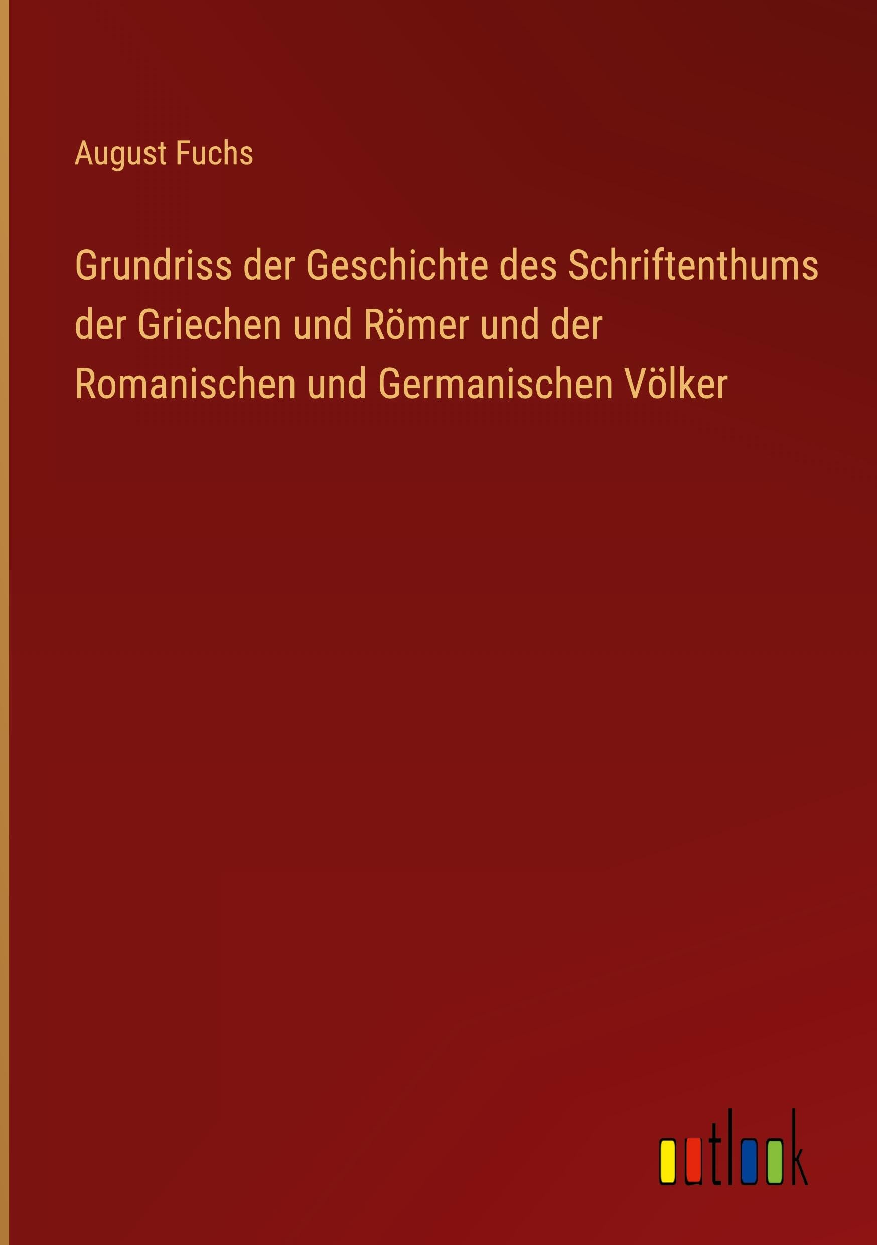 Grundriss der Geschichte des Schriftenthums der Griechen und Römer und der Romanischen und Germanischen Völker Classics